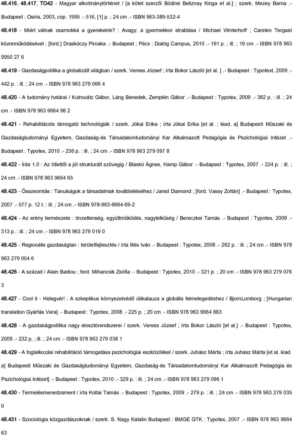 - Budapest ; Pécs : Dialóg Campus, 2010.- 191 p. ; ill. ; 19 cm.- ISBN 978 963 9950 27 6 48.419 - Gazdaságpolitika a globalizált világban / szerk. Veress József ; írta Bokor László [et al. ].