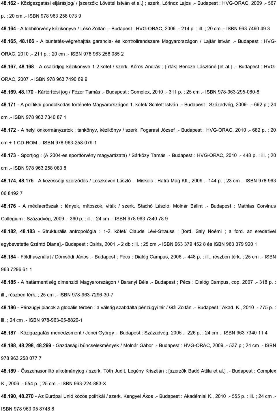 166 - A büntetés-végrehajtás garancia- és kontrollrendszere Magyarországon / Lajtár István.- Budapest : HVG- ORAC, 2010.- 211 p. ; 20 cm.- ISBN 978 963 258 085 2 48.167, 48.