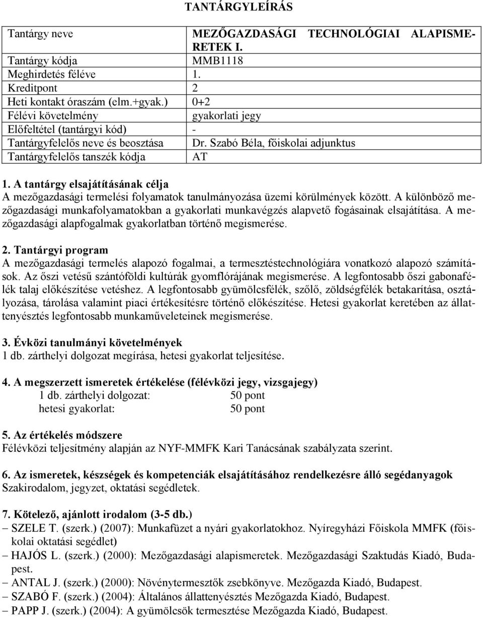 A különböző mezőgazdasági munkafolyamatokban a gyakorlati munkavégzés alapvető fogásainak elsajátítása. A mezőgazdasági alapfogalmak gyakorlatban történő megismerése.