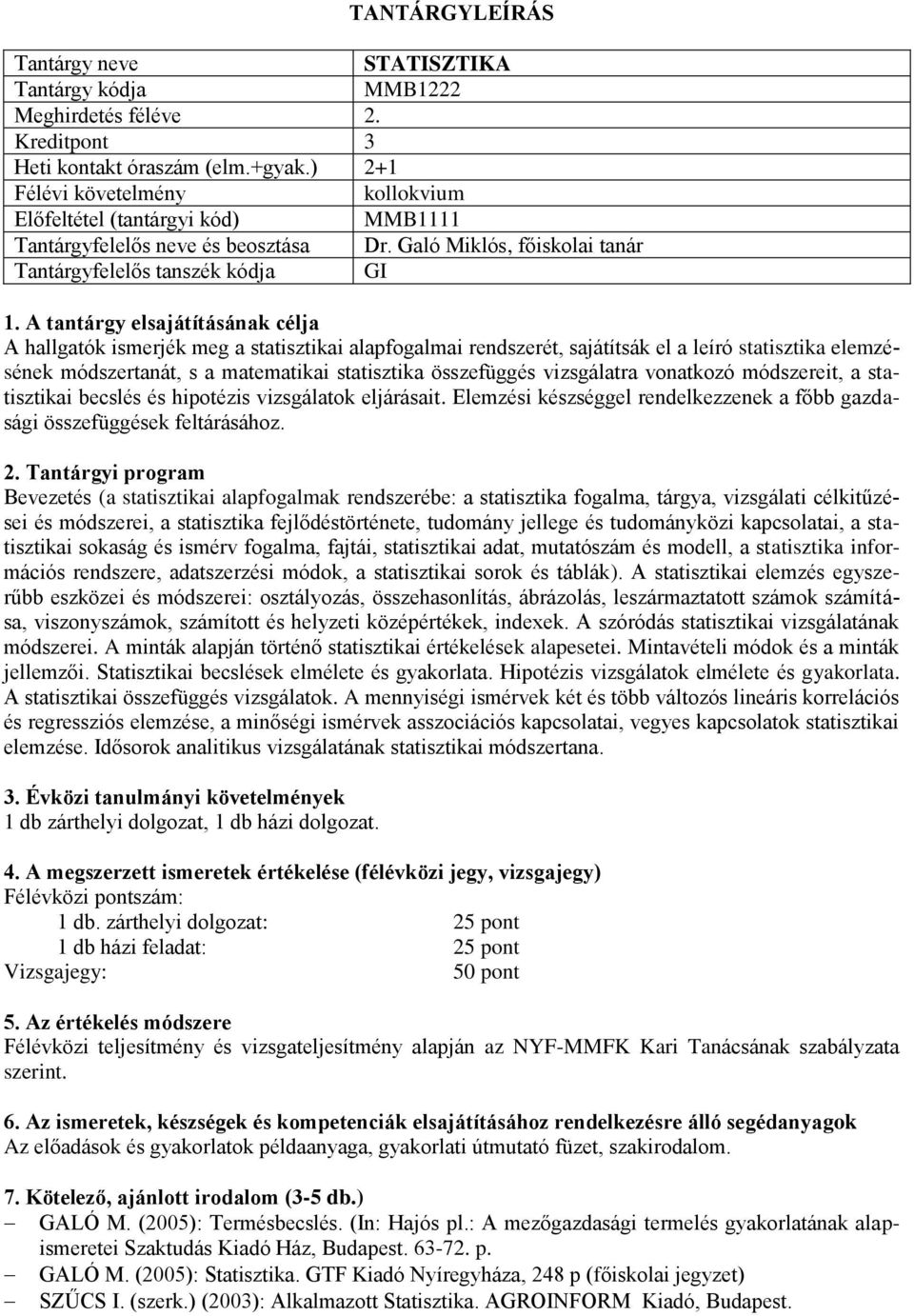 matematikai statisztika összefüggés vizsgálatra vonatkozó módszereit, a statisztikai becslés és hipotézis vizsgálatok eljárásait.