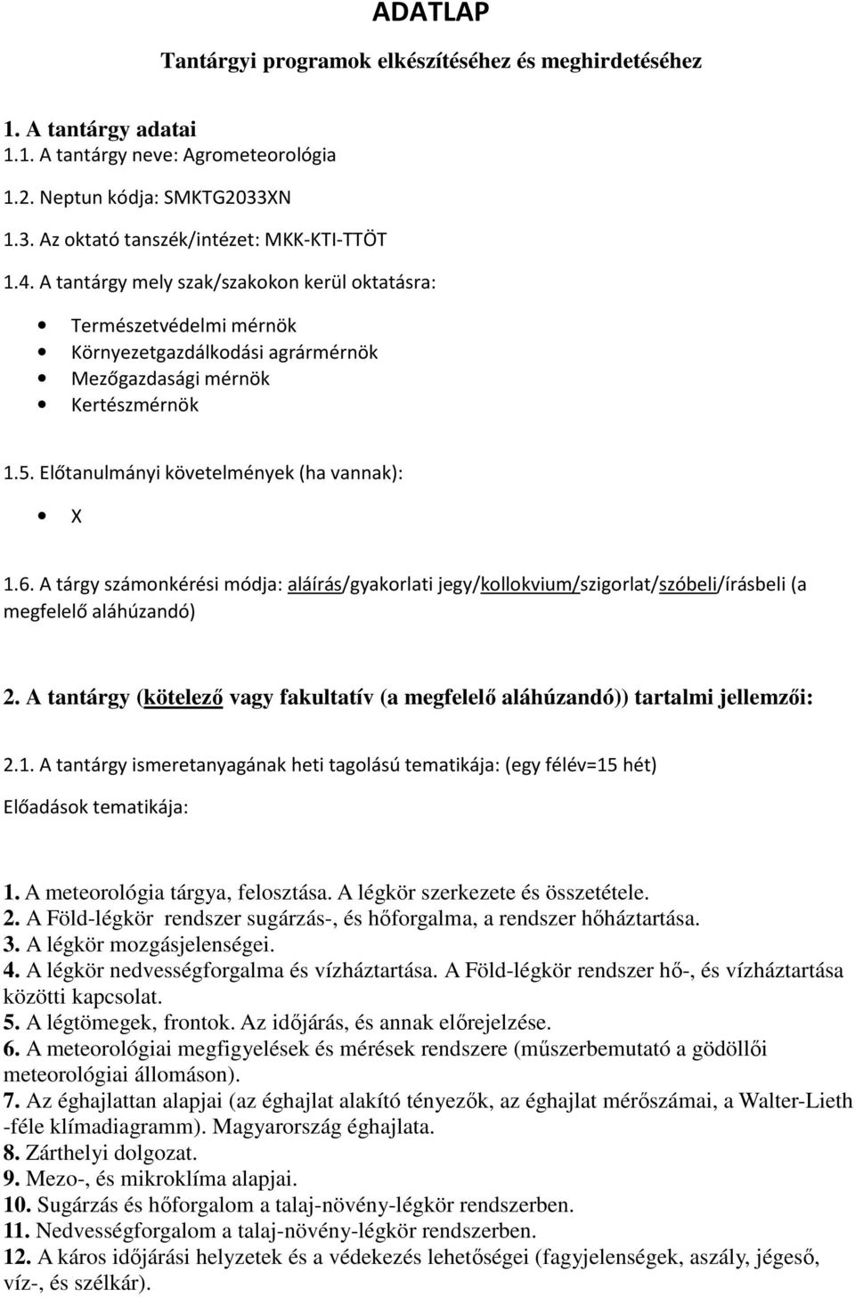 A tárgy számonkérési módja: aláírás/gyakorlati jegy/kollokvium/szigorlat/szóbeli/írásbeli (a megfelelő aláhúzandó) 2.