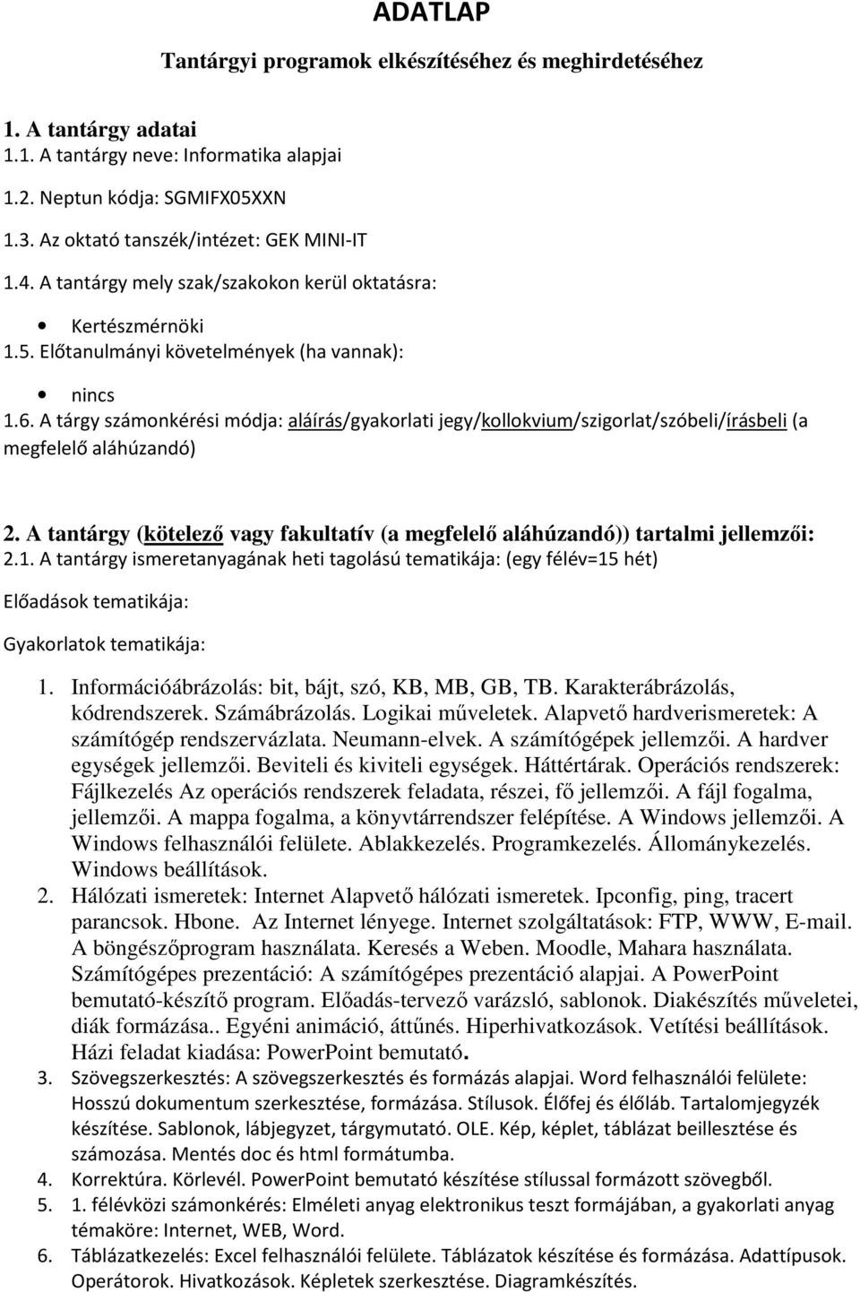 A tárgy számonkérési módja: aláírás/gyakorlati jegy/kollokvium/szigorlat/szóbeli/írásbeli (a megfelelő aláhúzandó) 2.