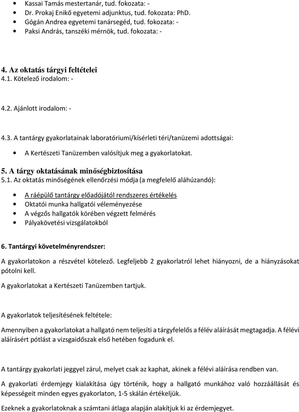 A tantárgy gyakorlatainak laboratóriumi/kísérleti téri/tanüzemi adottságai: A Kertészeti Tanüzemben valósítjuk meg a gyakorlatokat. 5. A tárgy oktatásának minőségbiztosítása 5.1.