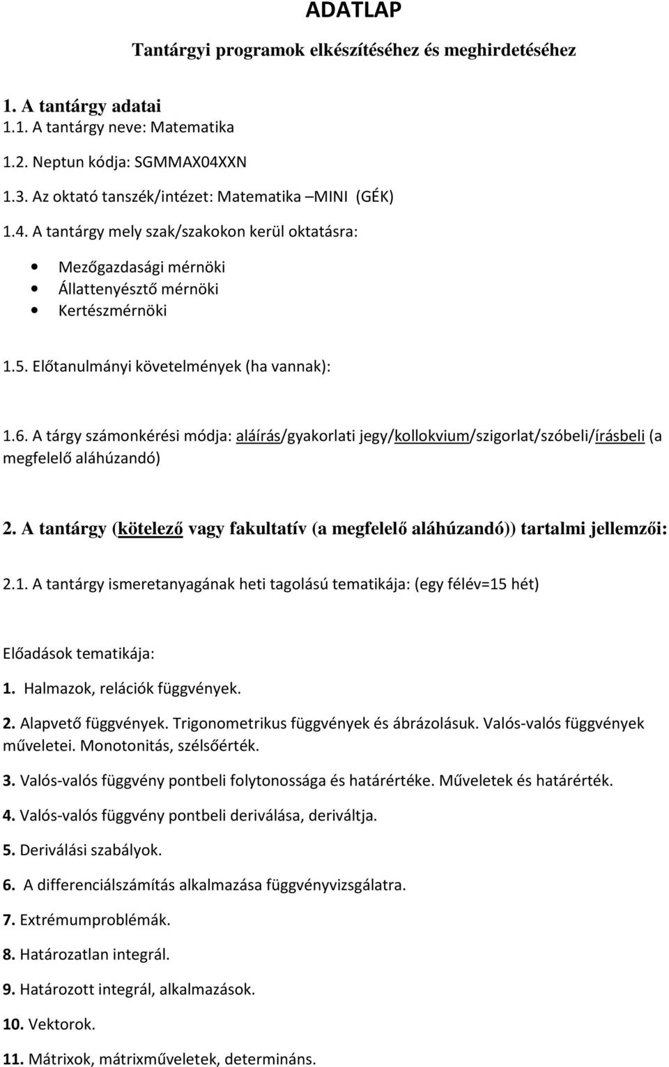 Előtanulmányi követelmények (ha vannak): 1.6. A tárgy számonkérési módja: aláírás/gyakorlati jegy/kollokvium/szigorlat/szóbeli/írásbeli (a megfelelő aláhúzandó) 2.