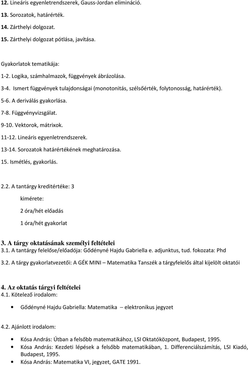 Vektorok, mátrixok. 11-12. Lineáris egyenletrendszerek. 13-14. Sorozatok határértékének meghatározása. 15. Ismétlés, gyakorlás. 2.2. A tantárgy kreditértéke: 3 kimérete: 2 óra/hét előadás 1 óra/hét gyakorlat 3.