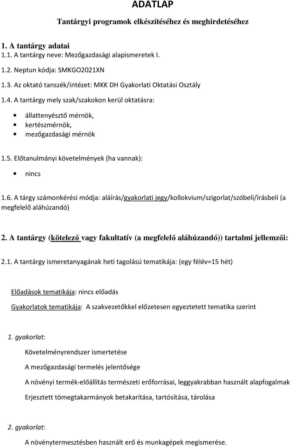 Előtanulmányi követelmények (ha vannak): nincs 1.6. A tárgy számonkérési módja: aláírás/gyakorlati jegy/kollokvium/szigorlat/szóbeli/írásbeli (a megfelelő aláhúzandó) 2.