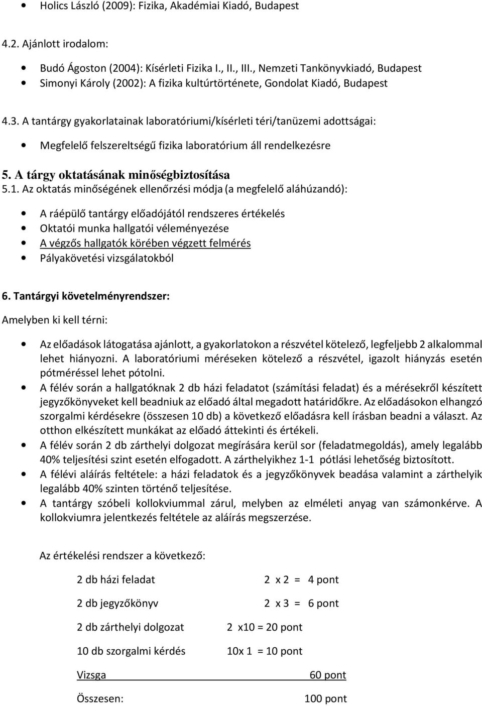 A tantárgy gyakorlatainak laboratóriumi/kísérleti téri/tanüzemi adottságai: Megfelelő felszereltségű fizika laboratórium áll rendelkezésre 5. A tárgy oktatásának minőségbiztosítása 5.1.