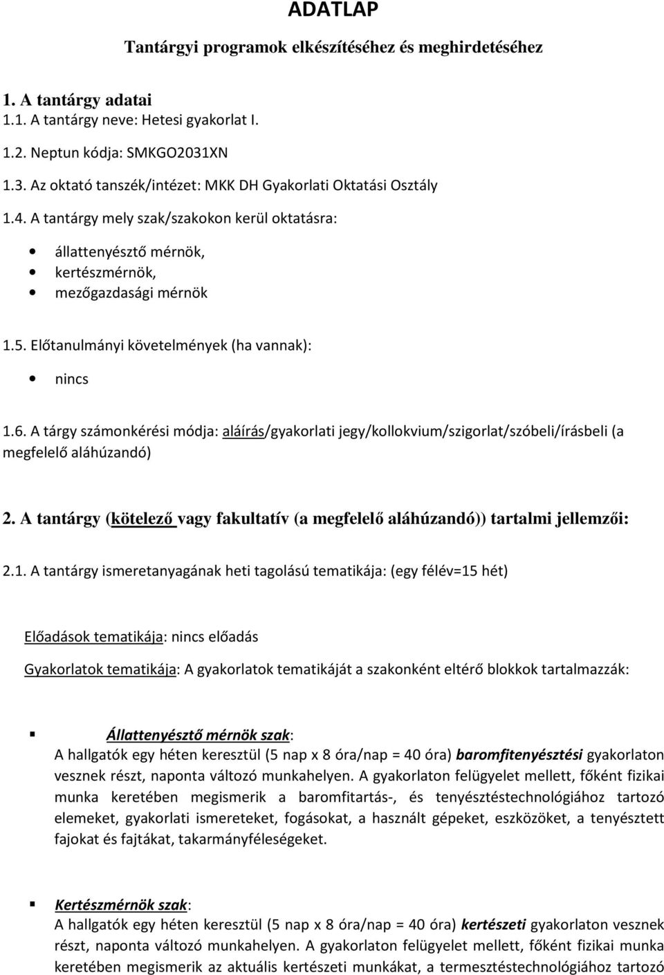 Előtanulmányi követelmények (ha vannak): nincs 1.6. A tárgy számonkérési módja: aláírás/gyakorlati jegy/kollokvium/szigorlat/szóbeli/írásbeli (a megfelelő aláhúzandó) 2.