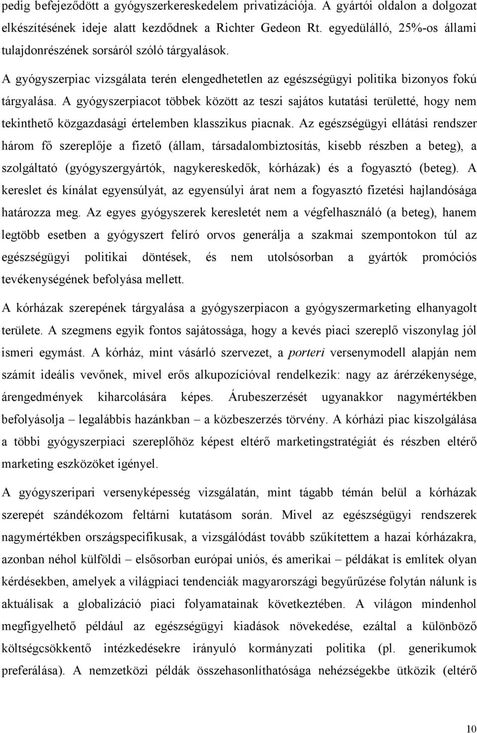 A gyógyszerpiacot többek között az teszi sajátos kutatási területté, hogy nem tekinthető közgazdasági értelemben klasszikus piacnak.