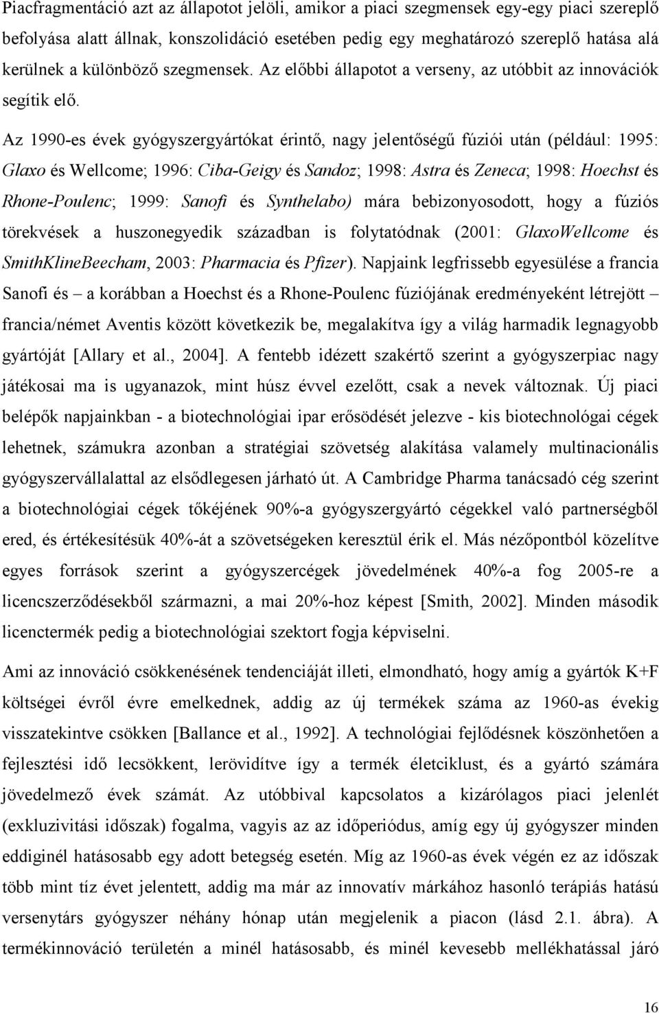 Az 1990-es évek gyógyszergyártókat érintő, nagy jelentőségű fúziói után (például: 1995: Glaxo és Wellcome; 1996: Ciba-Geigy és Sandoz; 1998: Astra és Zeneca; 1998: Hoechst és Rhone-Poulenc; 1999: