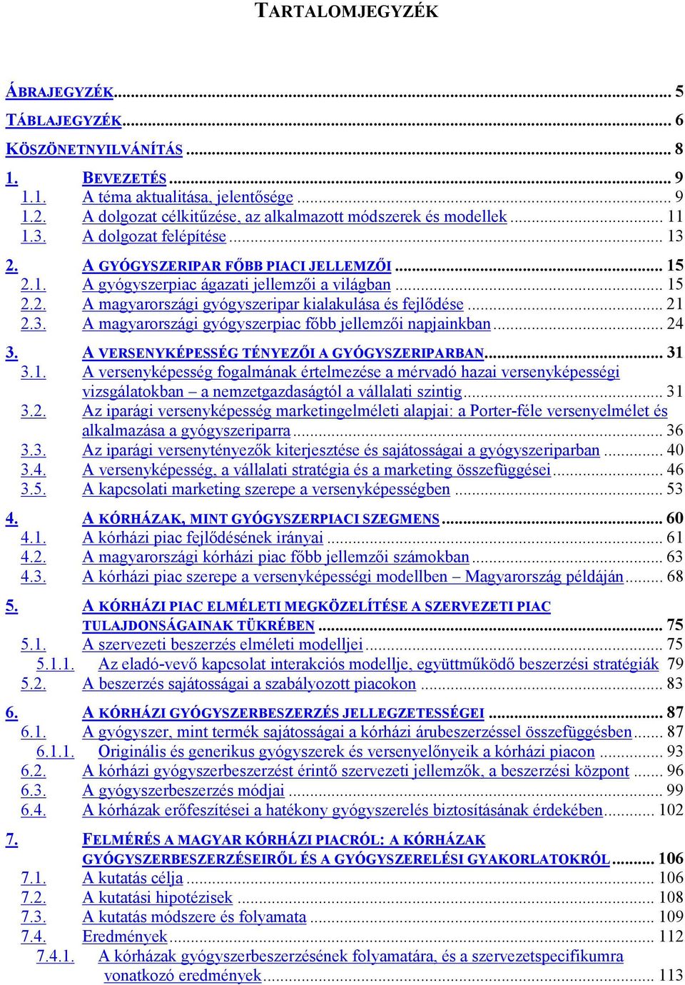 .. 15 2.2. A magyarországi gyógyszeripar kialakulása és fejlődése... 21 2.3. A magyarországi gyógyszerpiac főbb jellemzői napjainkban... 24 3. A VERSENYKÉPESSÉG TÉNYEZŐI A GYÓGYSZERIPARBAN... 31 3.1. A versenyképesség fogalmának értelmezése a mérvadó hazai versenyképességi vizsgálatokban a nemzetgazdaságtól a vállalati szintig.