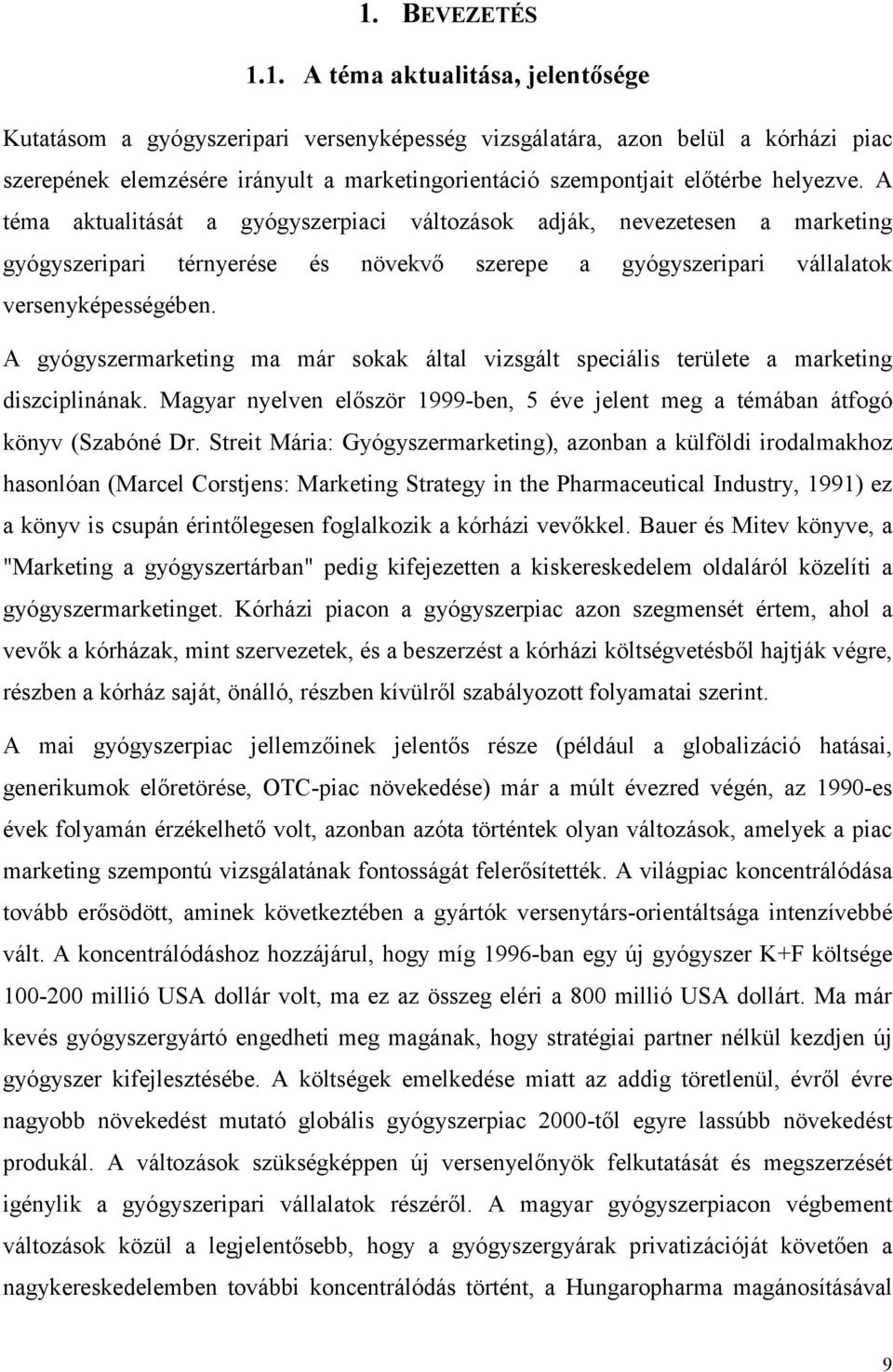 A gyógyszermarketing ma már sokak által vizsgált speciális területe a marketing diszciplinának. Magyar nyelven először 1999-ben, 5 éve jelent meg a témában átfogó könyv (Szabóné Dr.