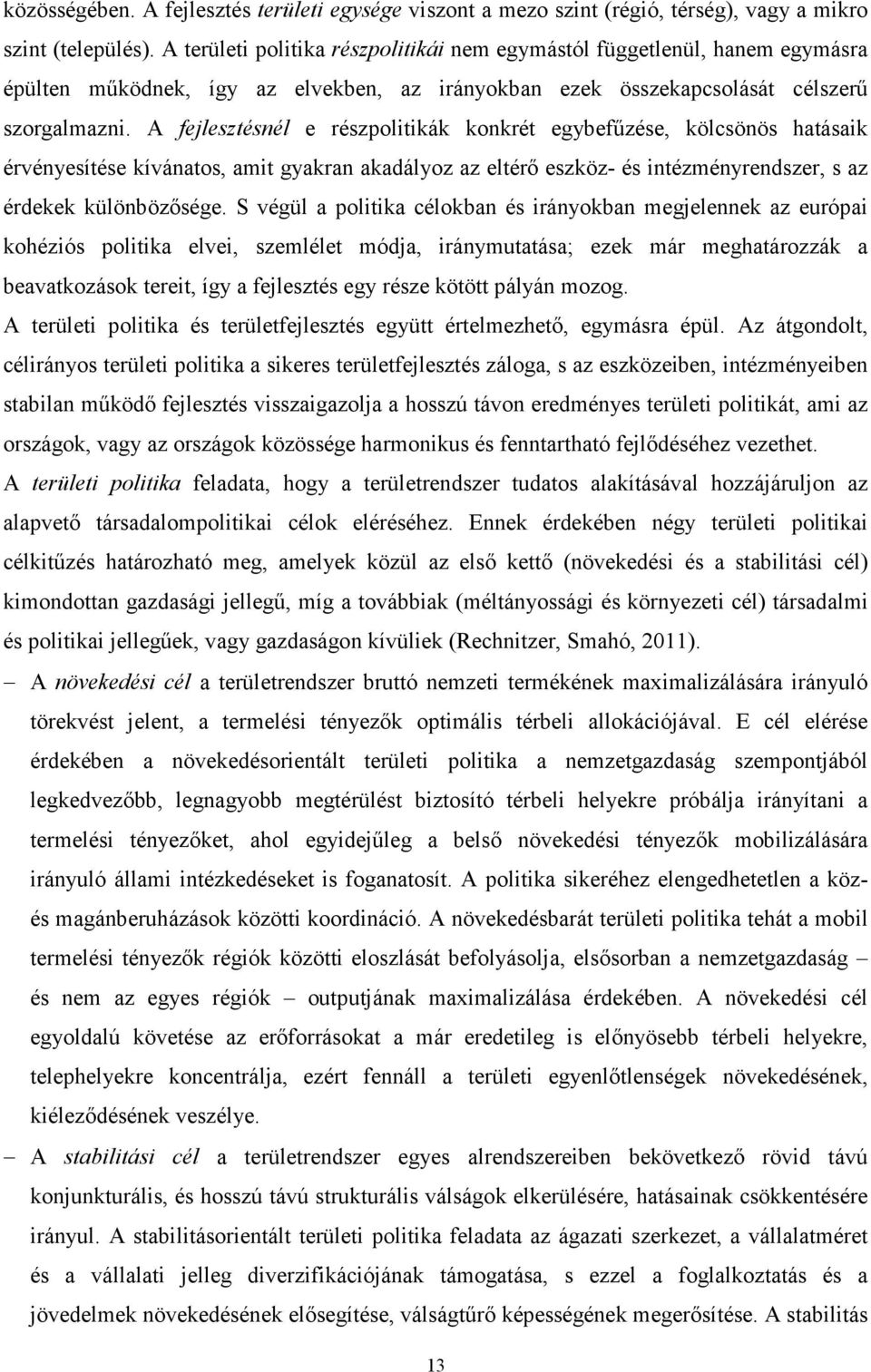 A fejlesztésnél e részpolitikák konkrét egybefűzése, kölcsönös hatásaik érvényesítése kívánatos, amit gyakran akadályoz az eltérő eszköz- és intézményrendszer, s az érdekek különbözősége.