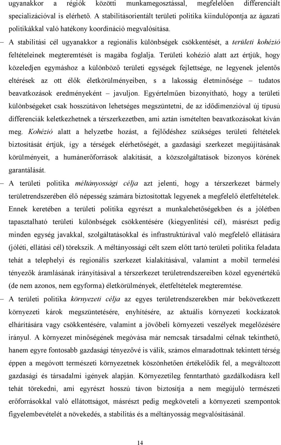 A stabilitási cél ugyanakkor a regionális különbségek csökkentését, a területi kohézió feltételeinek megteremtését is magába foglalja.