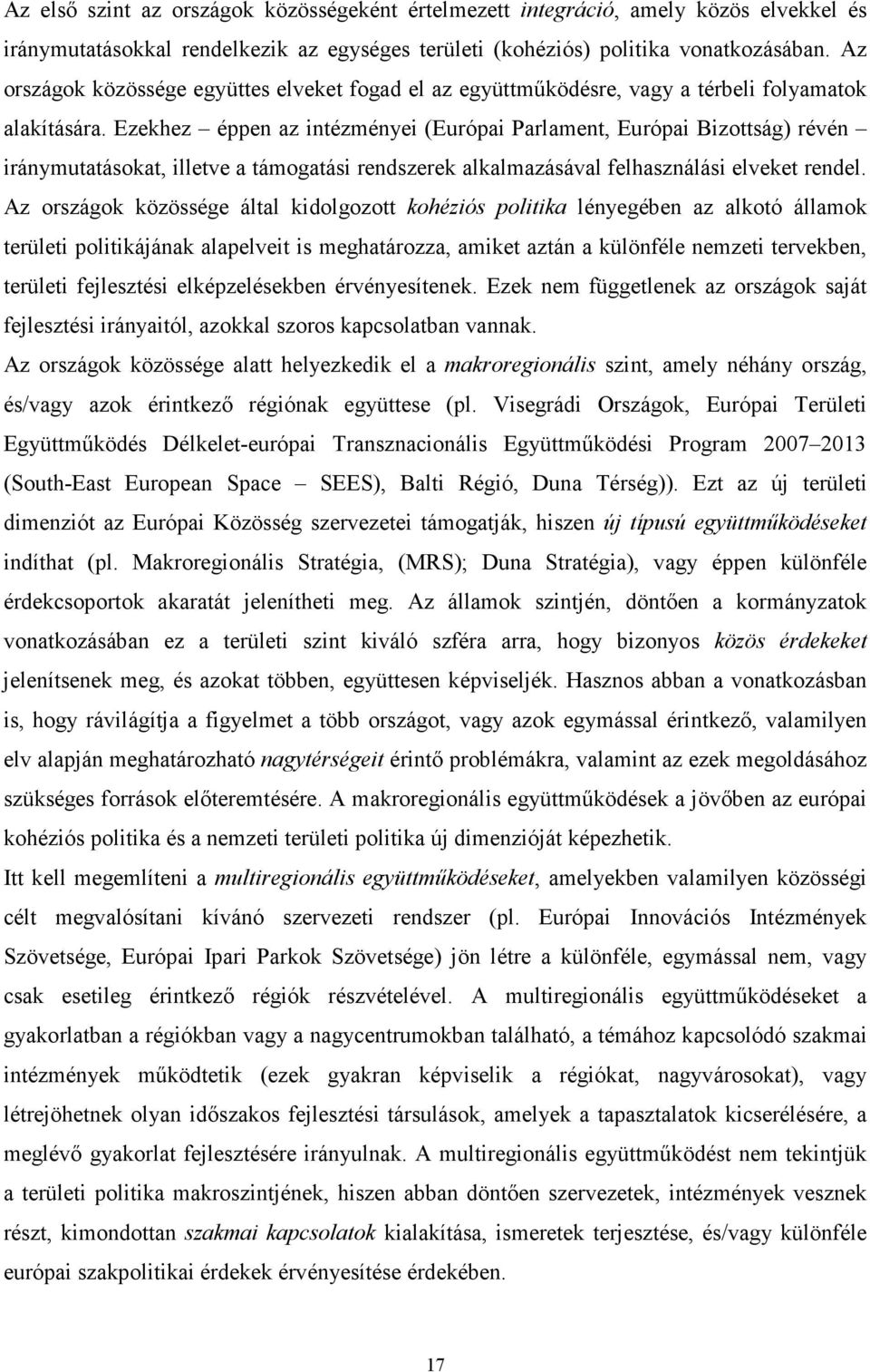 Ezekhez éppen az intézményei (Európai Parlament, Európai Bizottság) révén iránymutatásokat, illetve a támogatási rendszerek alkalmazásával felhasználási elveket rendel.