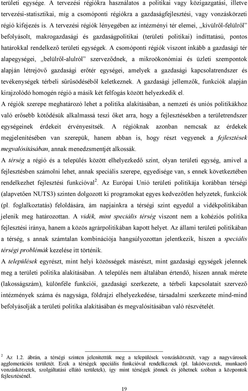 A tervezési régiók lényegében az intézményi tér elemei, kívülről-felülről befolyásolt, makrogazdasági és gazdaságpolitikai (területi politikai) indíttatású, pontos határokkal rendelkező területi