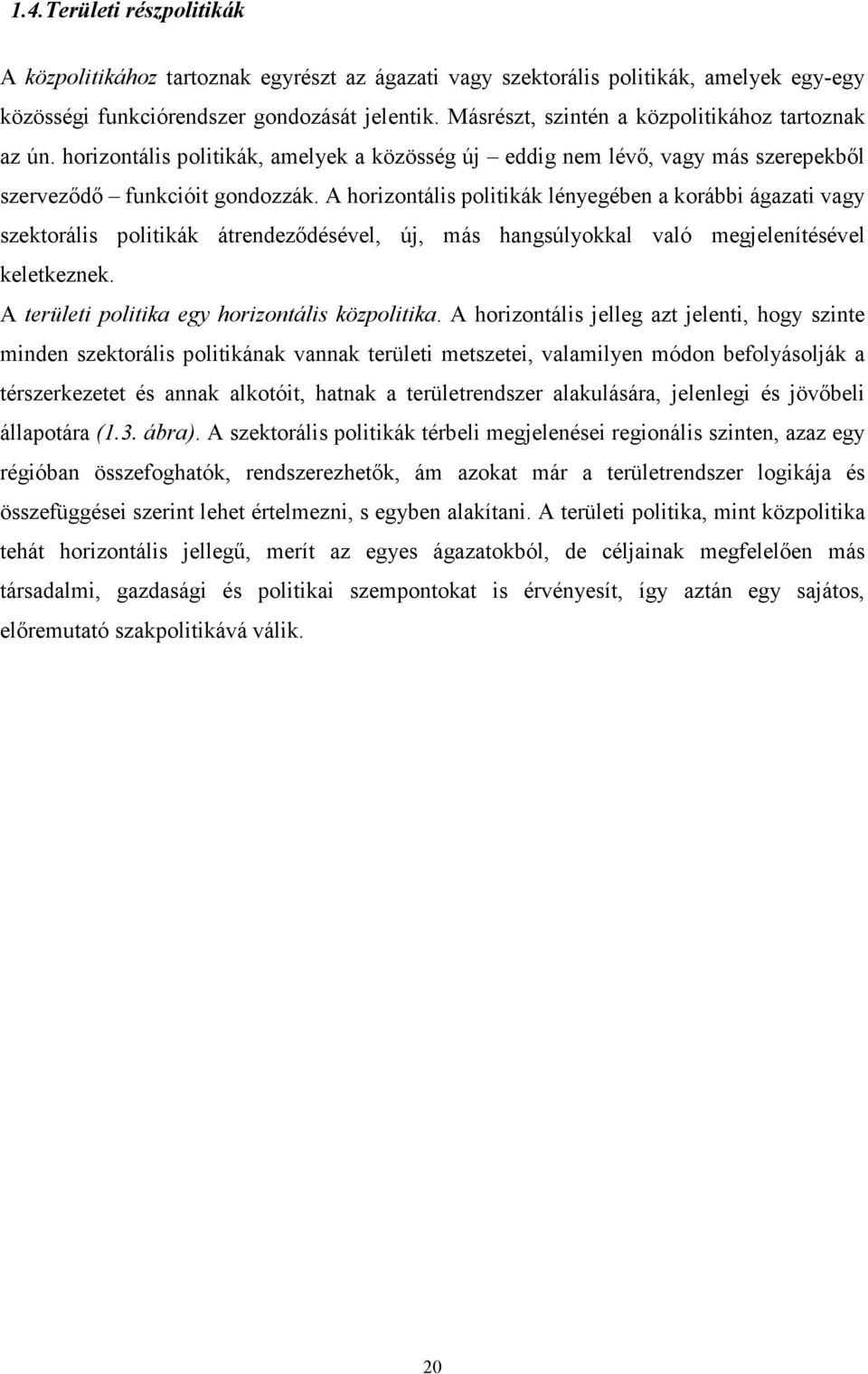 A horizontális politikák lényegében a korábbi ágazati vagy szektorális politikák átrendeződésével, új, más hangsúlyokkal való megjelenítésével keletkeznek.