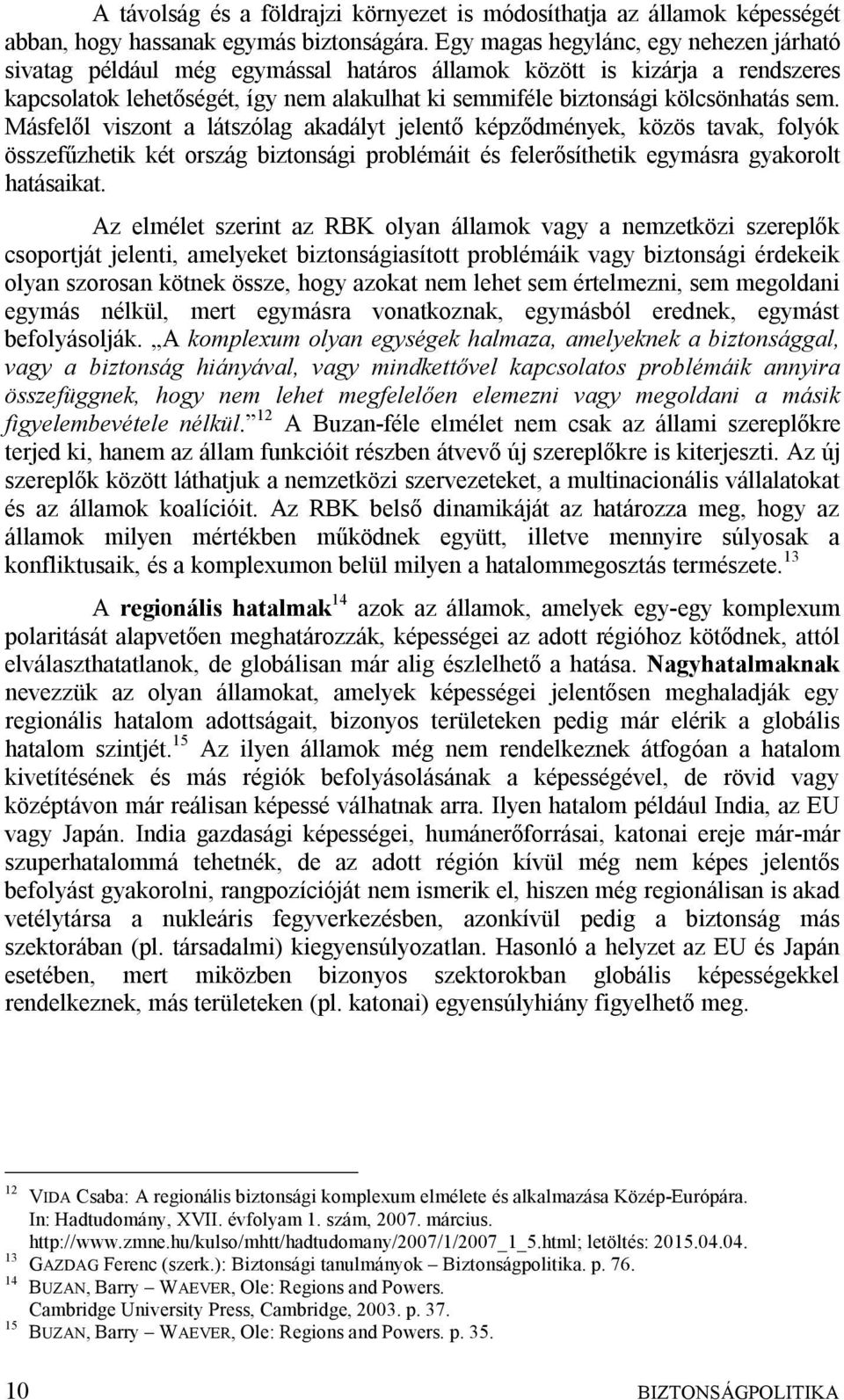 sem. Másfelől viszont a látszólag akadályt jelentő képződmények, közös tavak, folyók összefűzhetik két ország biztonsági problémáit és felerősíthetik egymásra gyakorolt hatásaikat.