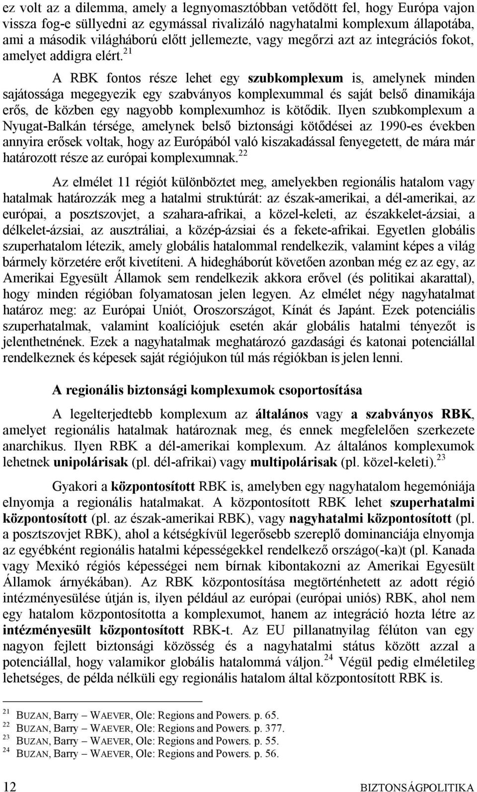 21 A RBK fontos része lehet egy szubkomplexum is, amelynek minden sajátossága megegyezik egy szabványos komplexummal és saját belső dinamikája erős, de közben egy nagyobb komplexumhoz is kötődik.