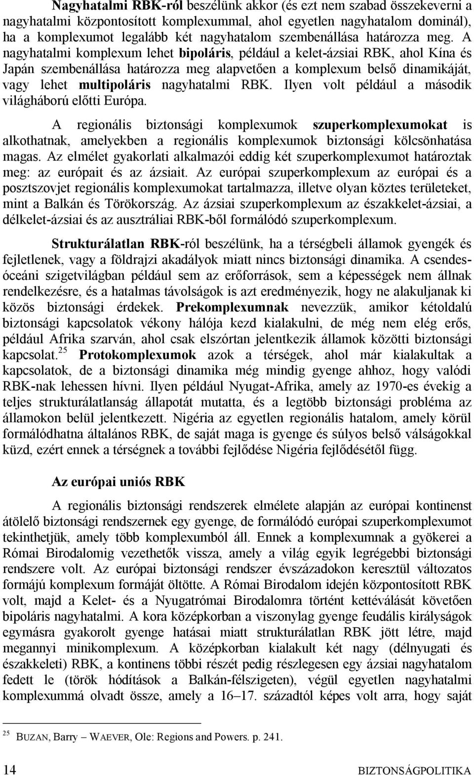 A nagyhatalmi komplexum lehet bipoláris, például a kelet-ázsiai RBK, ahol Kína és Japán szembenállása határozza meg alapvetően a komplexum belső dinamikáját, vagy lehet multipoláris nagyhatalmi RBK.