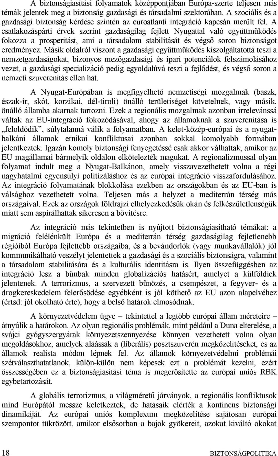 A csatlakozáspárti érvek szerint gazdaságilag fejlett Nyugattal való együttműködés fokozza a prosperitást, ami a társadalom stabilitását és végső soron biztonságot eredményez.