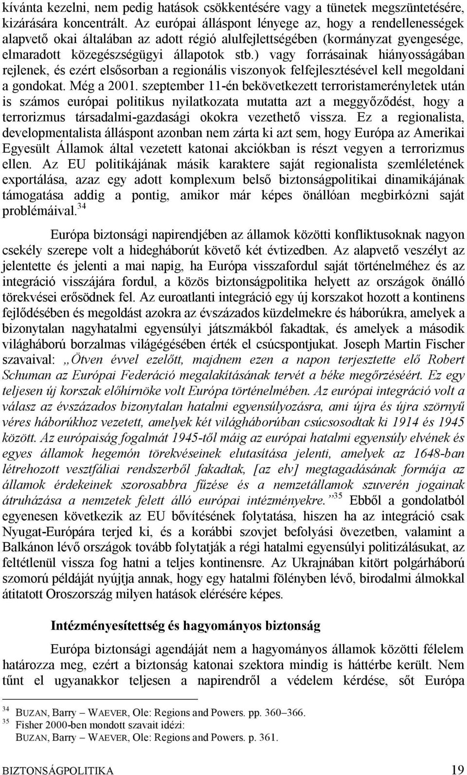 ) vagy forrásainak hiányosságában rejlenek, és ezért elsősorban a regionális viszonyok felfejlesztésével kell megoldani a gondokat. Még a 2001.