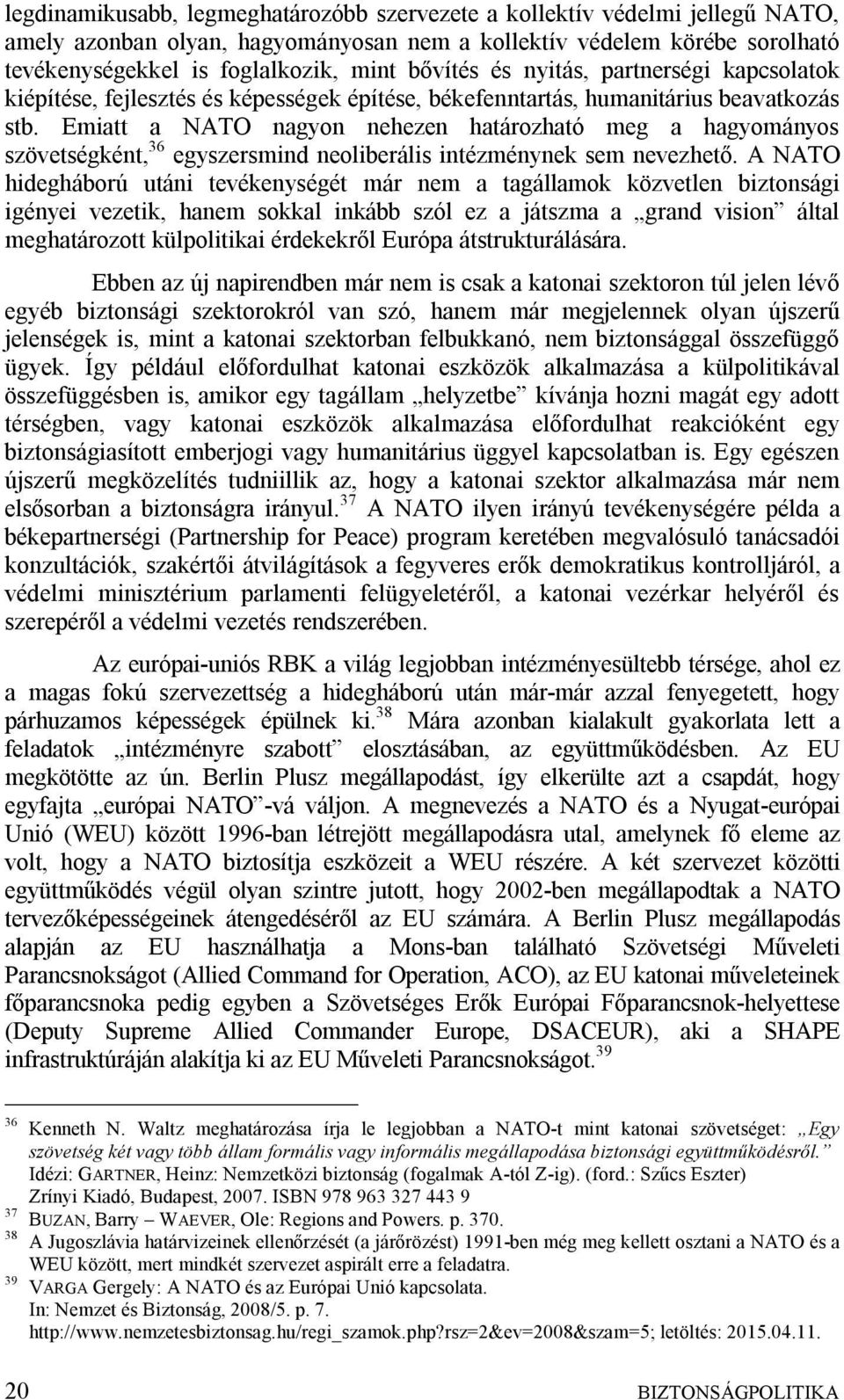 Emiatt a NATO nagyon nehezen határozható meg a hagyományos szövetségként, 36 egyszersmind neoliberális intézménynek sem nevezhető.