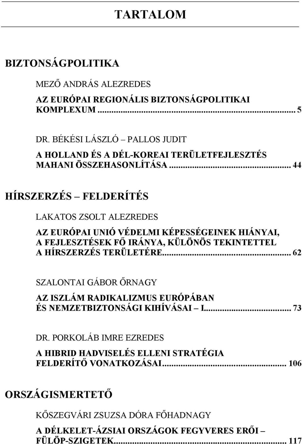 .. 44 HÍRSZERZÉS FELDERÍTÉS LAKATOS ZSOLT ALEZREDES AZ EURÓPAI UNIÓ VÉDELMI KÉPESSÉGEINEK HIÁNYAI, A FEJLESZTÉSEK FŐ IRÁNYA, KÜLÖNÖS TEKINTETTEL A HÍRSZERZÉS TERÜLETÉRE.