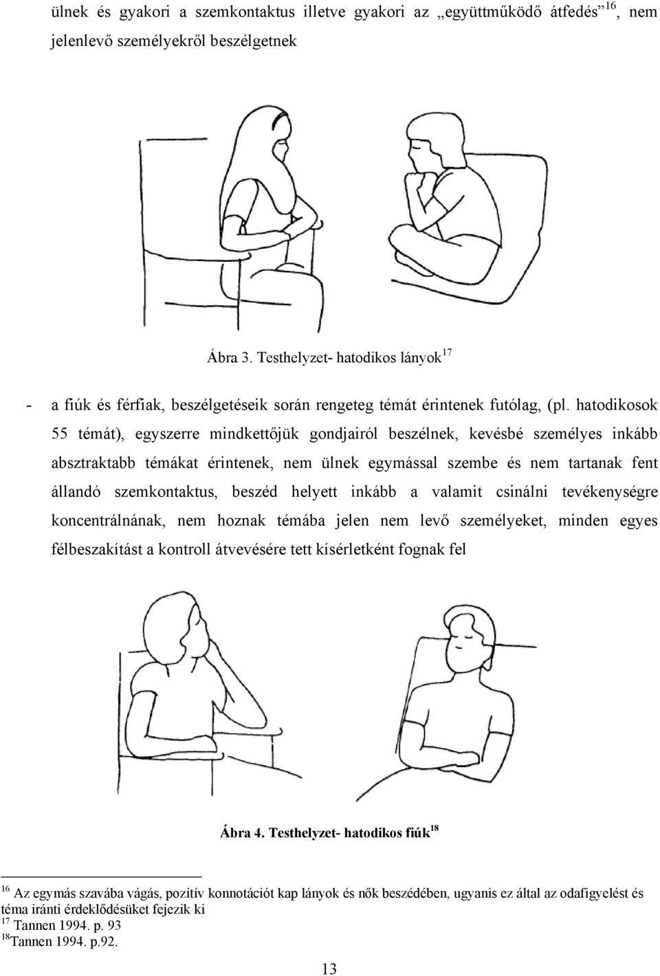 hatodikosok 55 témát), egyszerre mindkettőjük gondjairól beszélnek, kevésbé személyes inkább absztraktabb témákat érintenek, nem ülnek egymással szembe és nem tartanak fent állandó szemkontaktus,