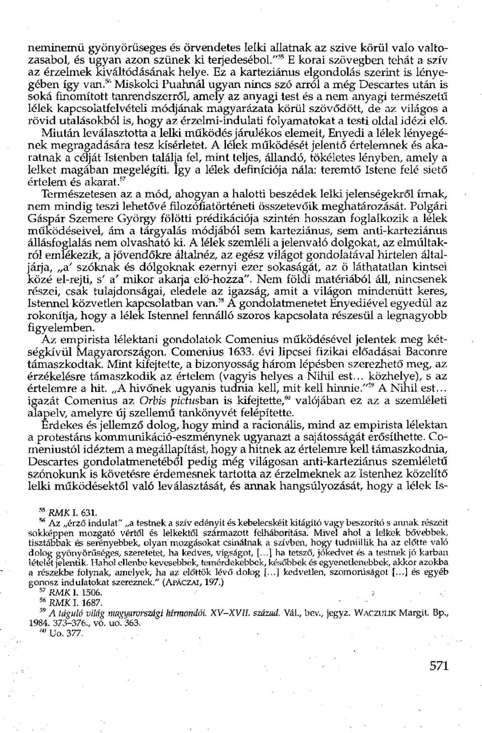 56 Miskolci Puahnál ugyan nincs szó arról a még Descartes után is soká finomított tanrendszerről, amely az anyagi test és a nem anyagi természetű lélek kapcsolatfelvételi módjának magyarázata körül