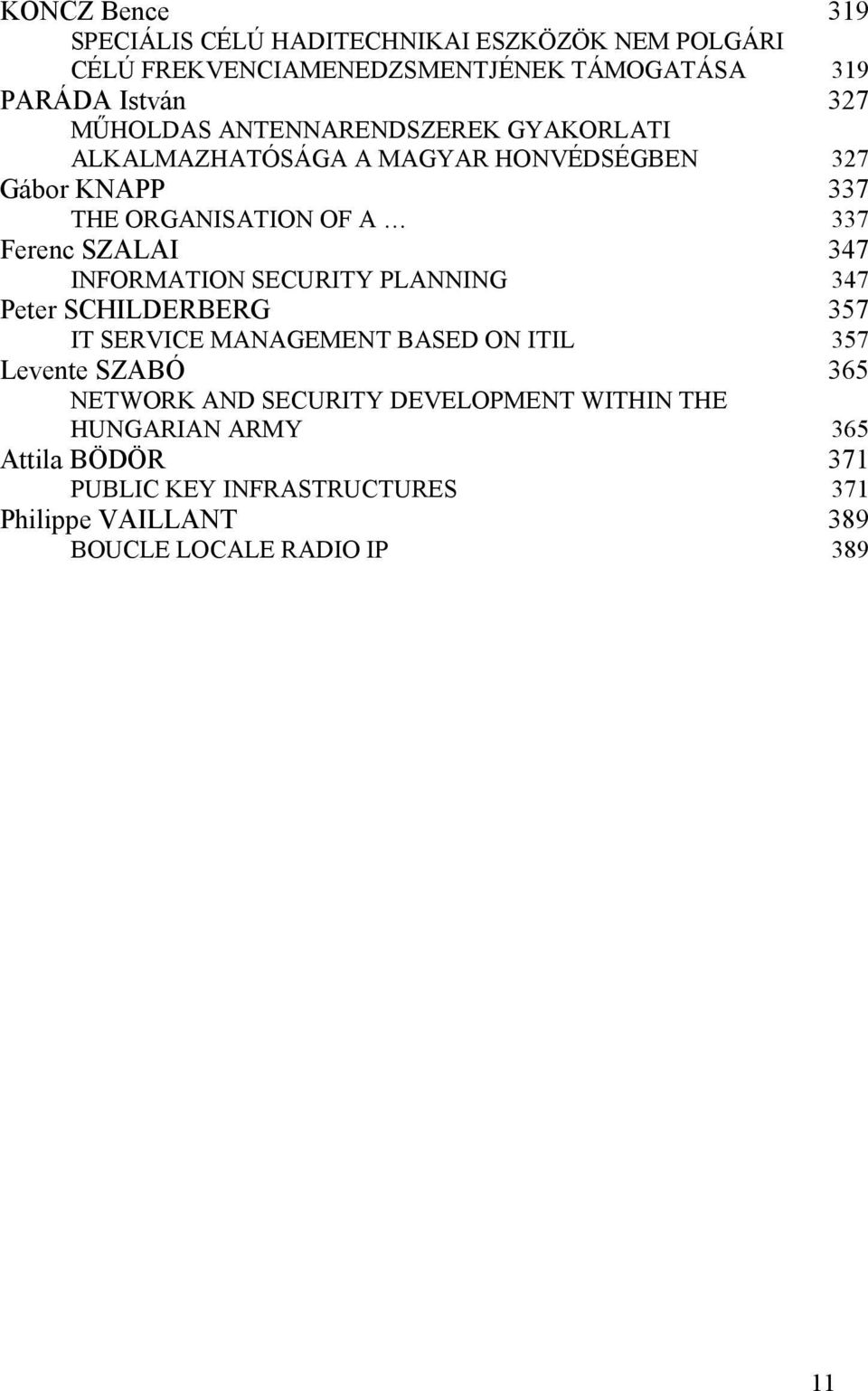 INFORMATION SECURITY PLANNING 347 347 Peter SCHILDERBERG IT SERVICE MANAGEMENT BASED ON ITIL 357 357 Levente SZABÓ 365 NETWORK AND