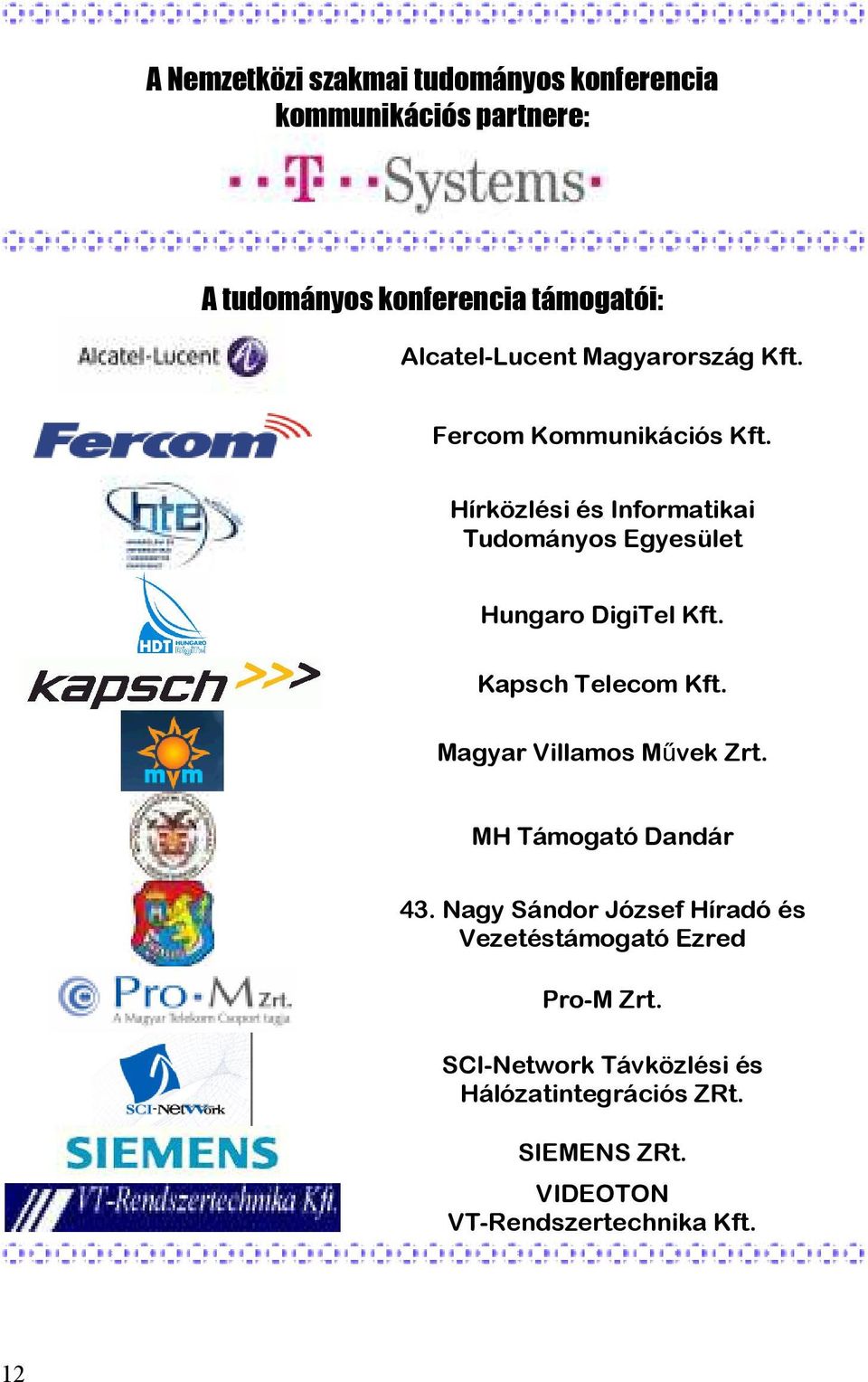 Hírközlési és Informatikai Tudományos Egyesület Hungaro DigiTel Kft. Kapsch Telecom Kft. Magyar Villamos Művek Zrt.