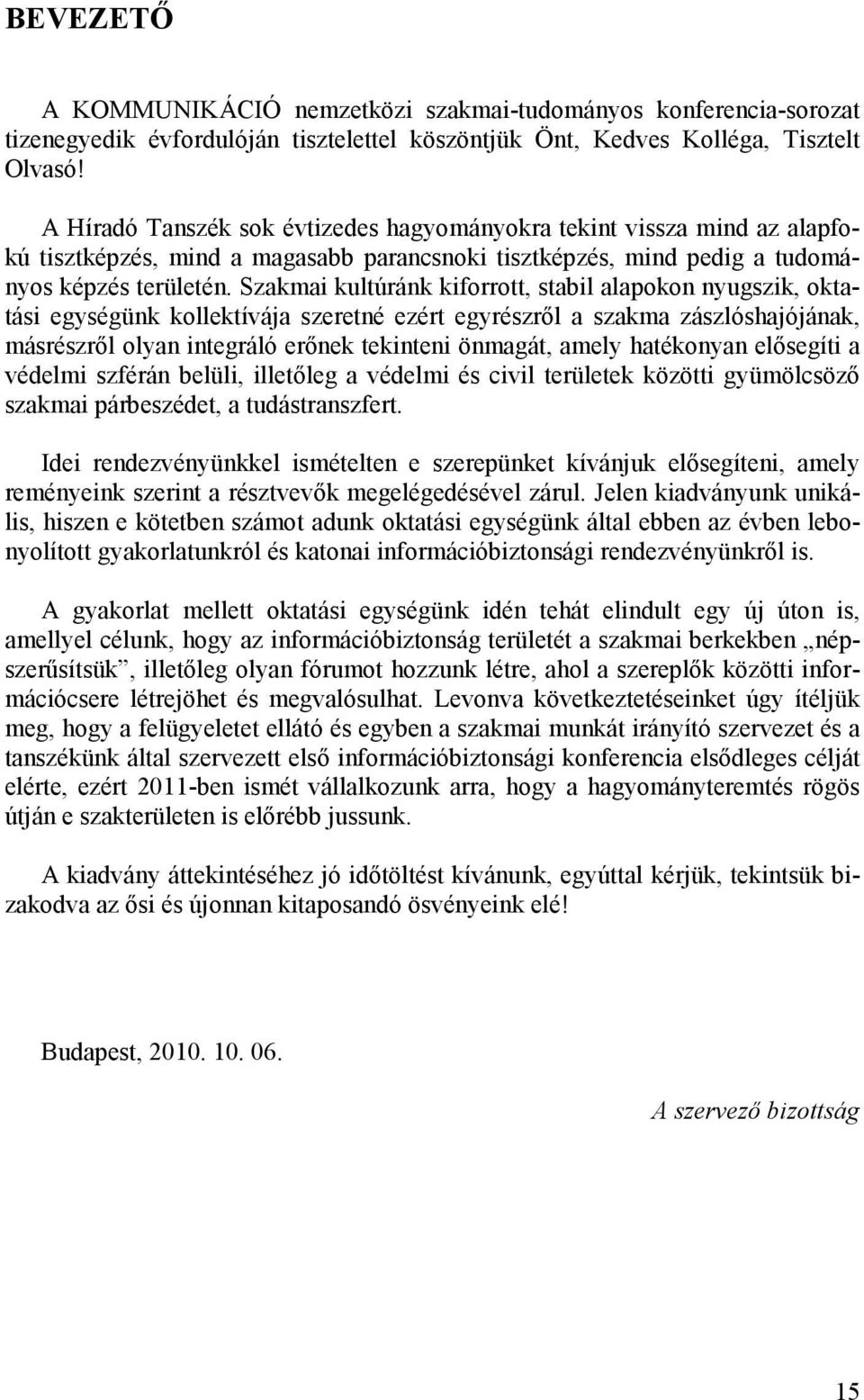 Szakmai kultúránk kiforrott, stabil alapokon nyugszik, oktatási egységünk kollektívája szeretné ezért egyrészrıl a szakma zászlóshajójának, másrészrıl olyan integráló erınek tekinteni önmagát, amely