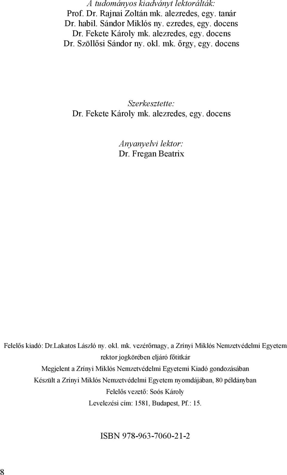 ırgy, egy. docens Szerkesztette: Dr. Fekete Károly mk. alezredes, egy. docens Anyanyelvi lektor: Dr. Fregan Beatrix Felelıs kiadó: Dr.Lakatos László ny.