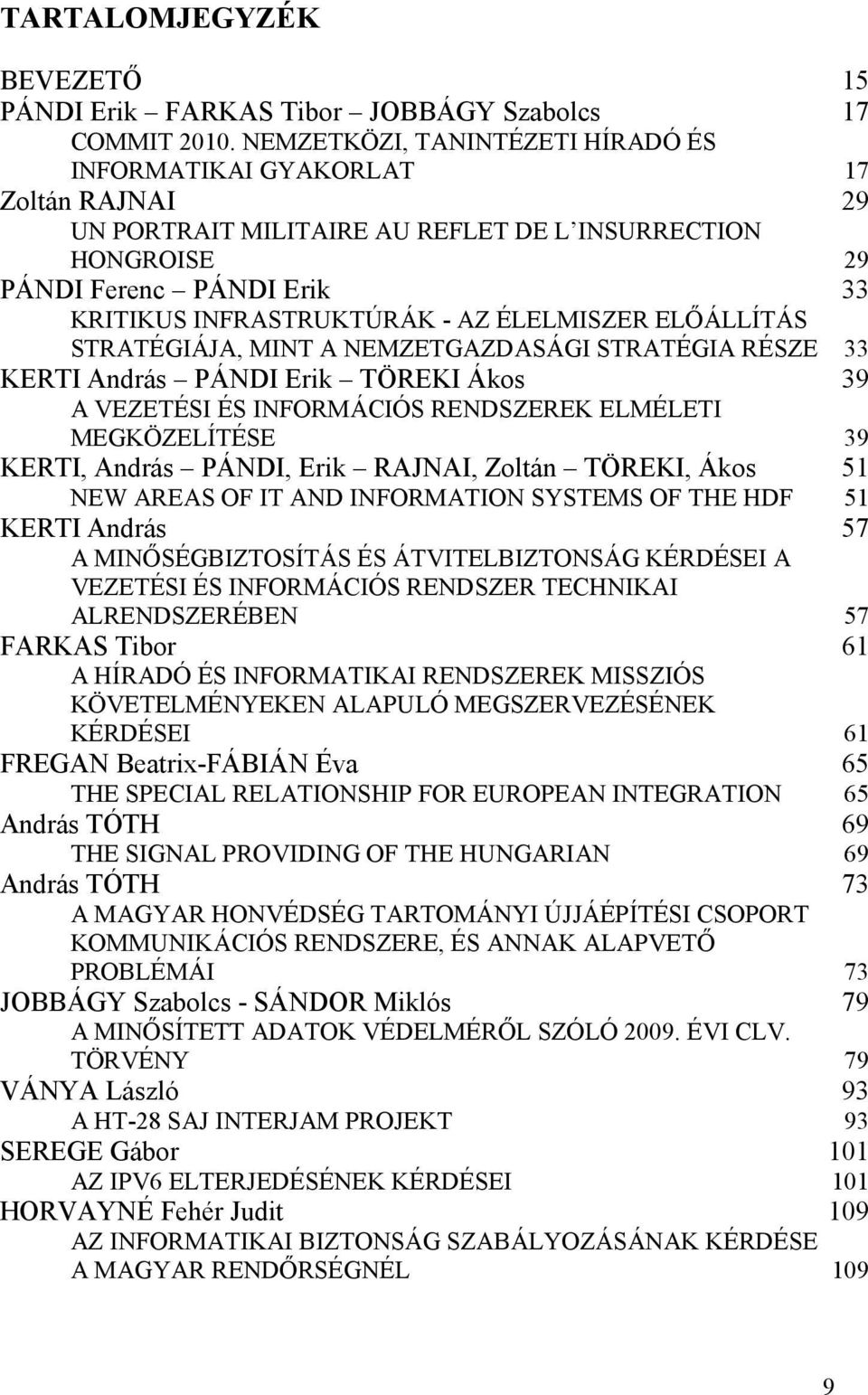 ÉLELMISZER ELİÁLLÍTÁS STRATÉGIÁJA, MINT A NEMZETGAZDASÁGI STRATÉGIA RÉSZE 33 KERTI András PÁNDI Erik TÖREKI Ákos 39 A VEZETÉSI ÉS INFORMÁCIÓS RENDSZEREK ELMÉLETI MEGKÖZELÍTÉSE 39 KERTI, András PÁNDI,