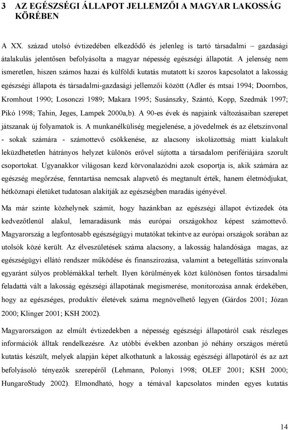 A jelenség nem ismeretlen, hiszen számos hazai és külföldi kutatás mutatott ki szoros kapcsolatot a lakosság egészségi állapota és társadalmi-gazdasági jellemzői között (Adler és mtsai 1994;