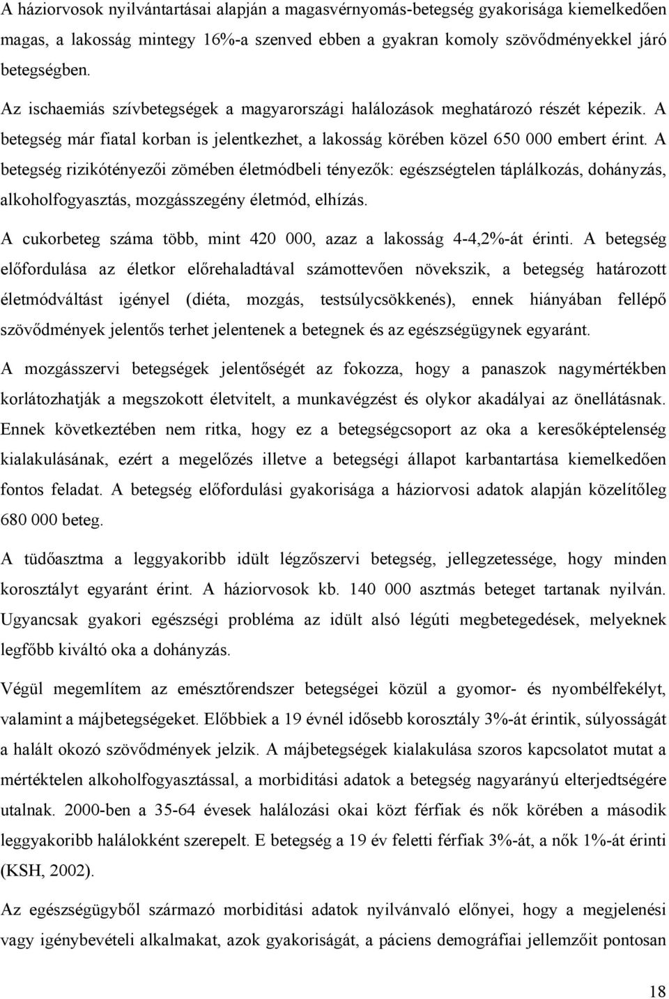 A betegség rizikótényezői zömében életmódbeli tényezők: egészségtelen táplálkozás, dohányzás, alkoholfogyasztás, mozgásszegény életmód, elhízás.