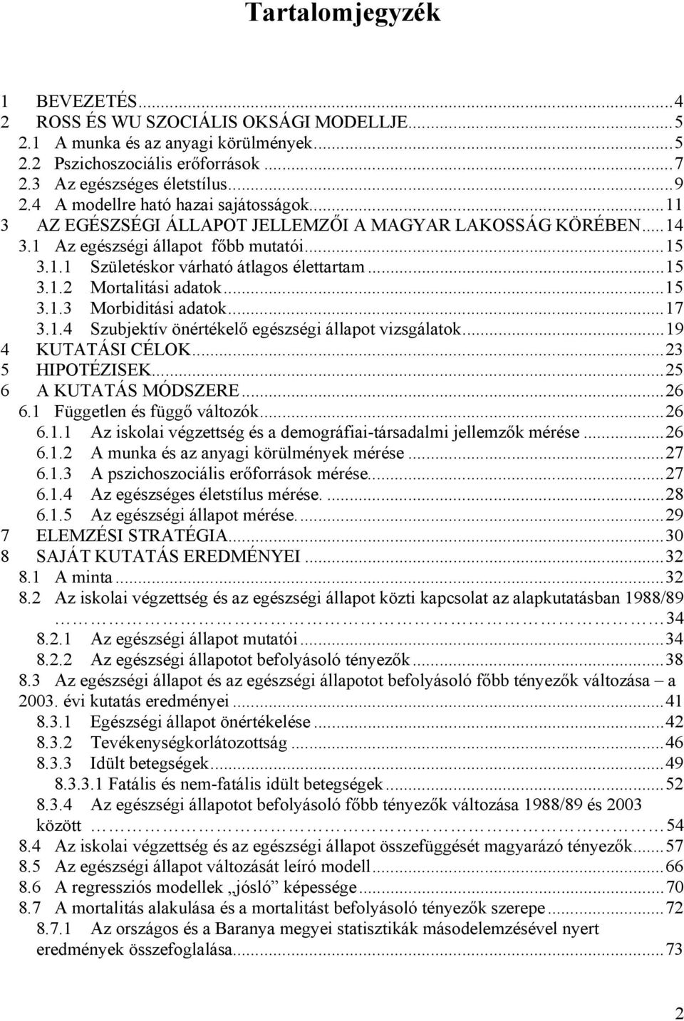 ..15 3.1.3 Morbiditási adatok...17 3.1.4 Szubjektív önértékelő egészségi állapot vizsgálatok...19 4 KUTATÁSI CÉLOK...23 5 HIPOTÉZISEK...25 6 A KUTATÁS MÓDSZERE...26 6.1 Független és függő változók.