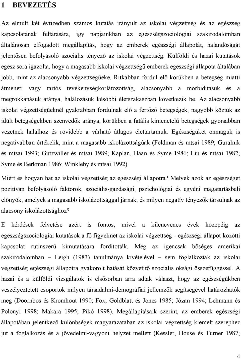 Külföldi és hazai kutatások egész sora igazolta, hogy a magasabb iskolai végzettségű emberek egészségi állapota általában jobb, mint az alacsonyabb végzettségűeké.