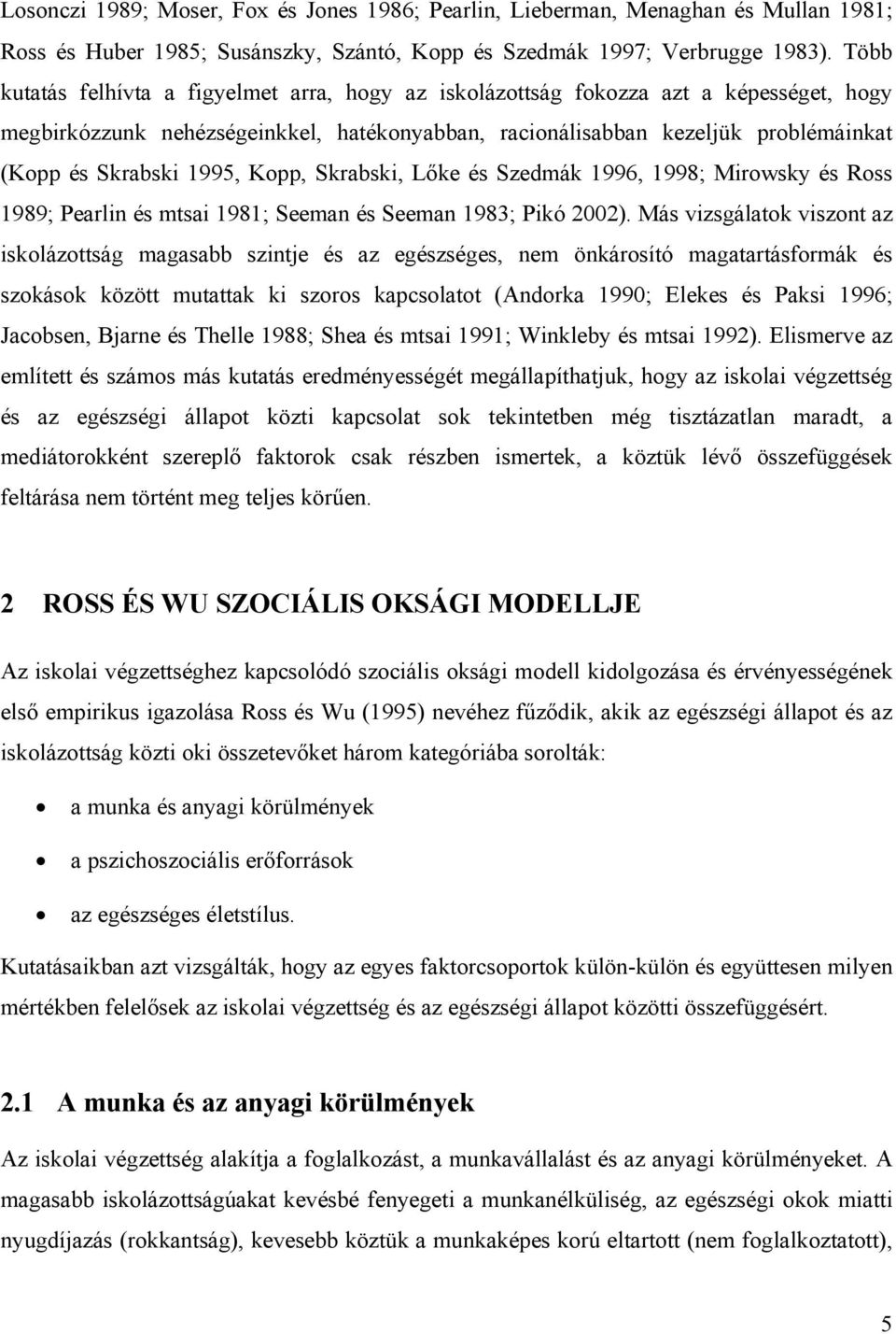 1995, Kopp, Skrabski, Lőke és Szedmák 1996, 1998; Mirowsky és Ross 1989; Pearlin és mtsai 1981; Seeman és Seeman 1983; Pikó 2002).