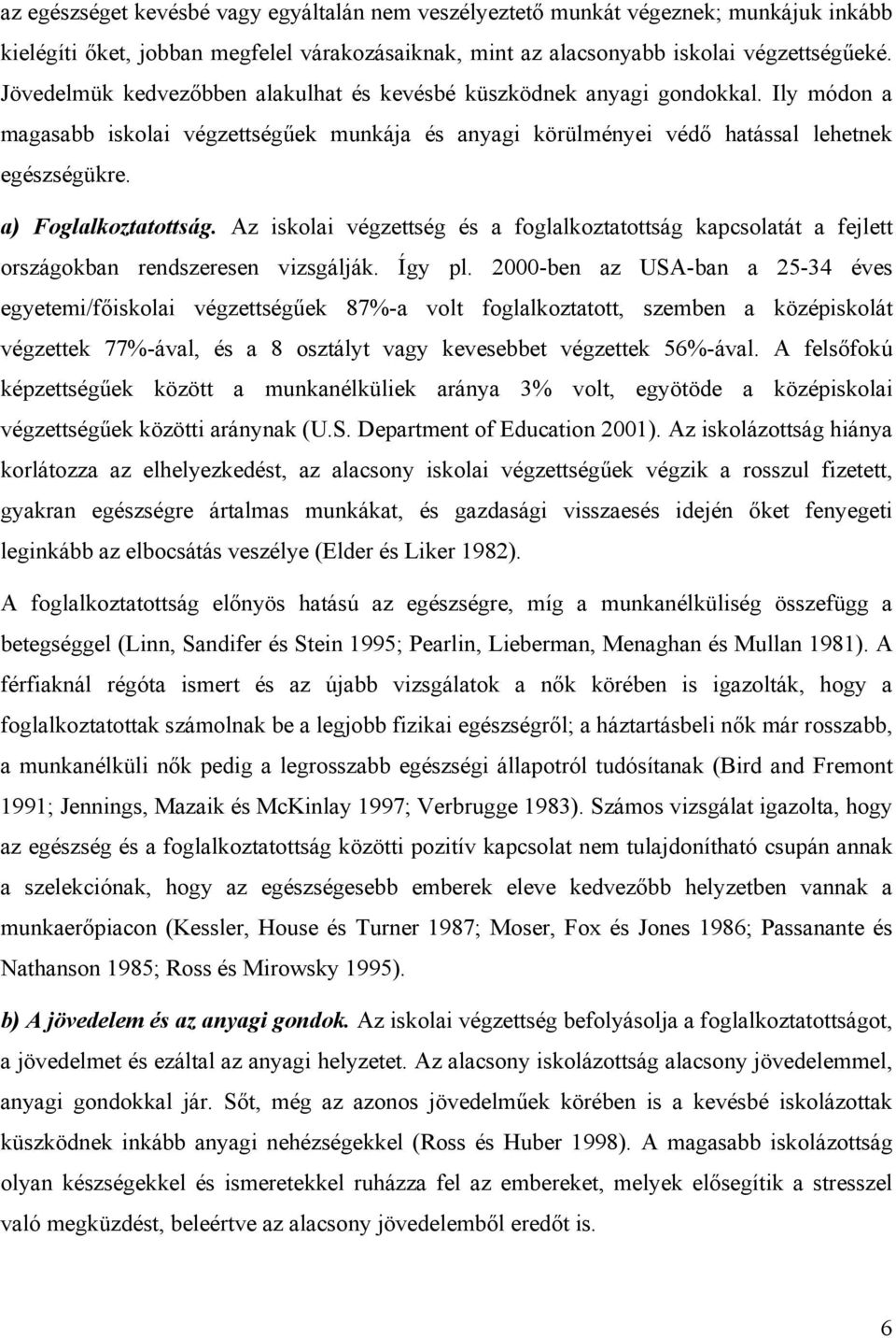 a) Foglalkoztatottság. Az iskolai végzettség és a foglalkoztatottság kapcsolatát a fejlett országokban rendszeresen vizsgálják. Így pl.