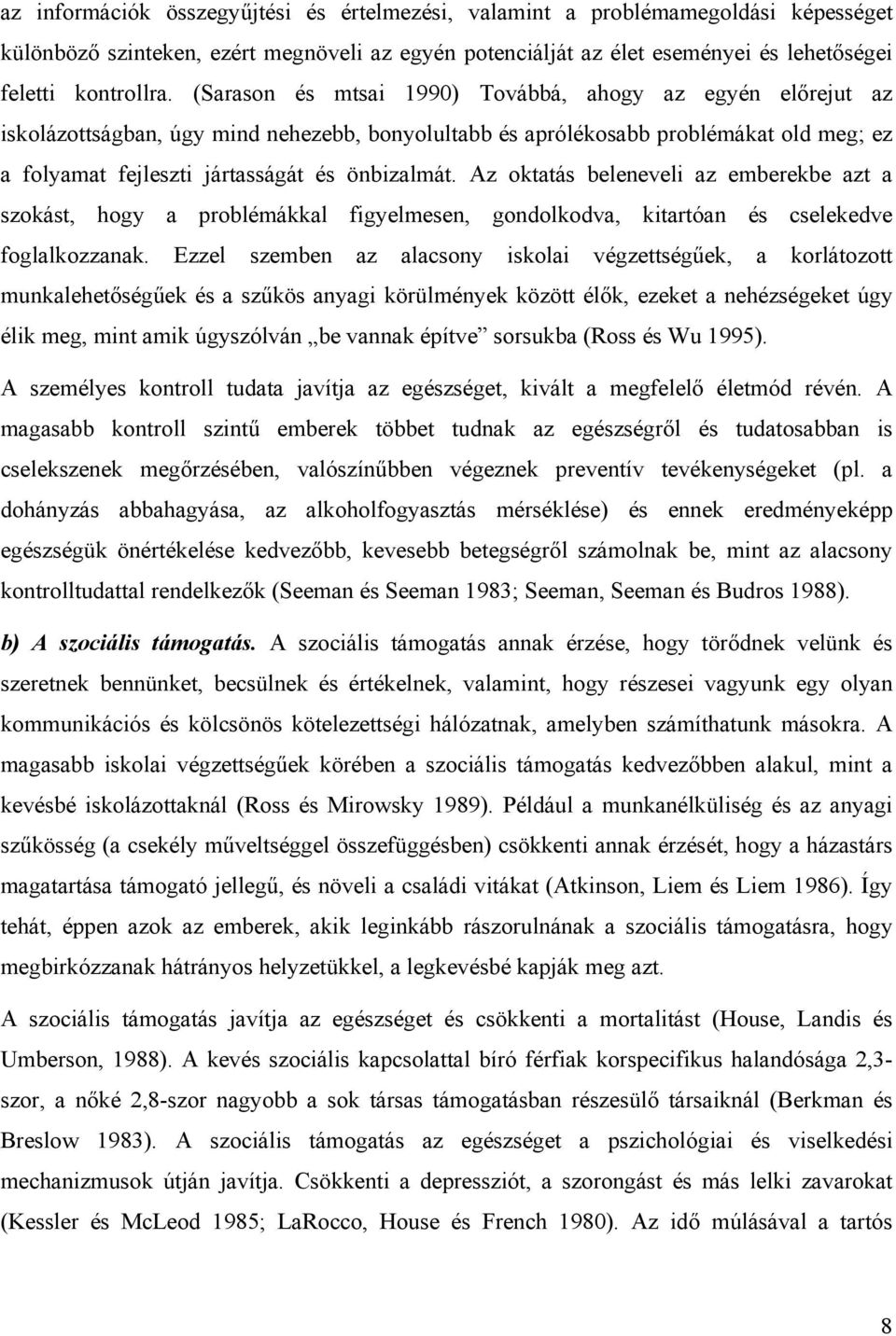 Az oktatás beleneveli az emberekbe azt a szokást, hogy a problémákkal figyelmesen, gondolkodva, kitartóan és cselekedve foglalkozzanak.