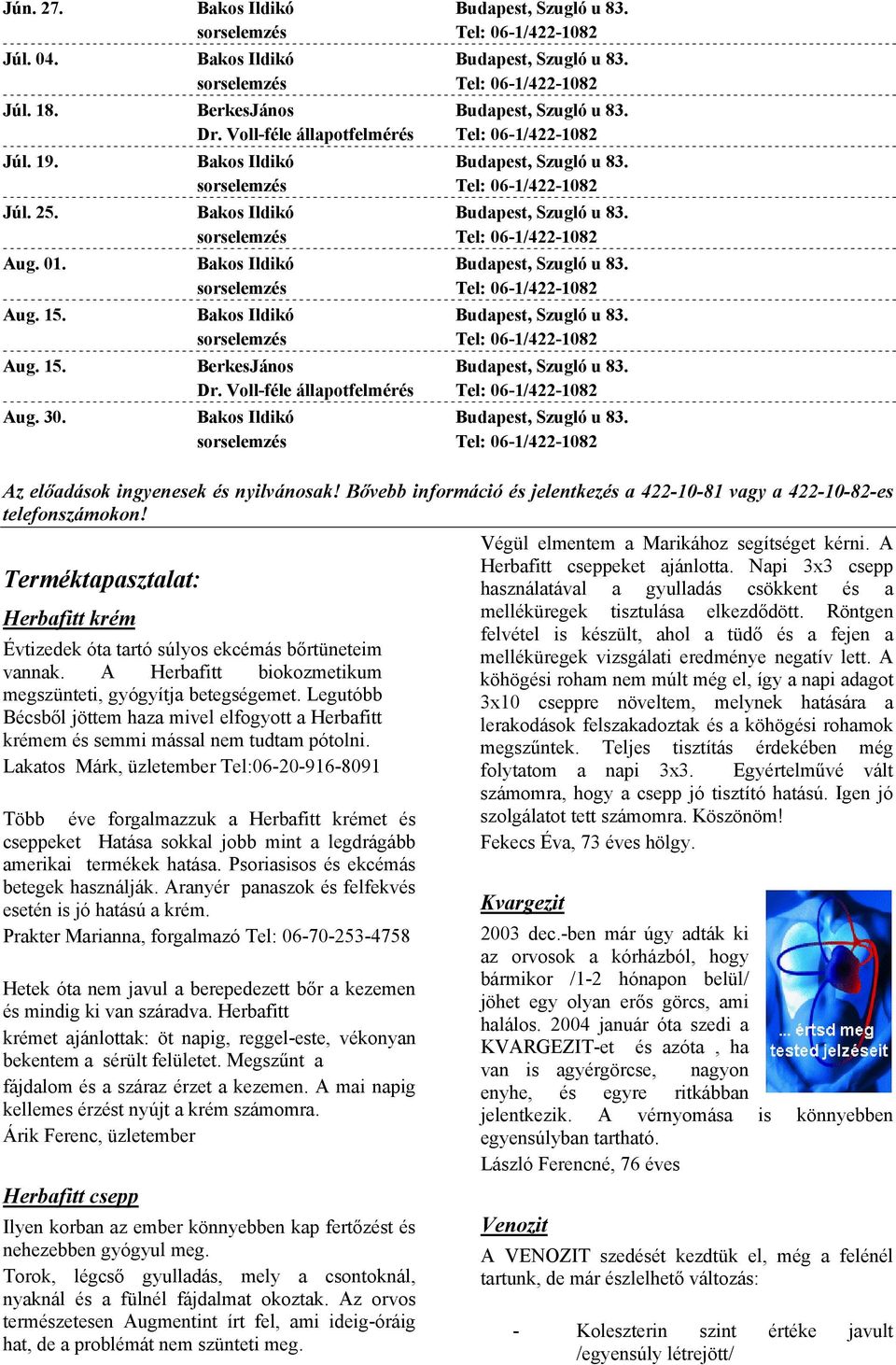 Dr. Voll-féle állapotfelmérés Tel: 06-1/422-1082 Aug. 30. Bakos Ildikó Budapest, Szugló u 83. Az előadások ingyenesek és nyilvánosak!