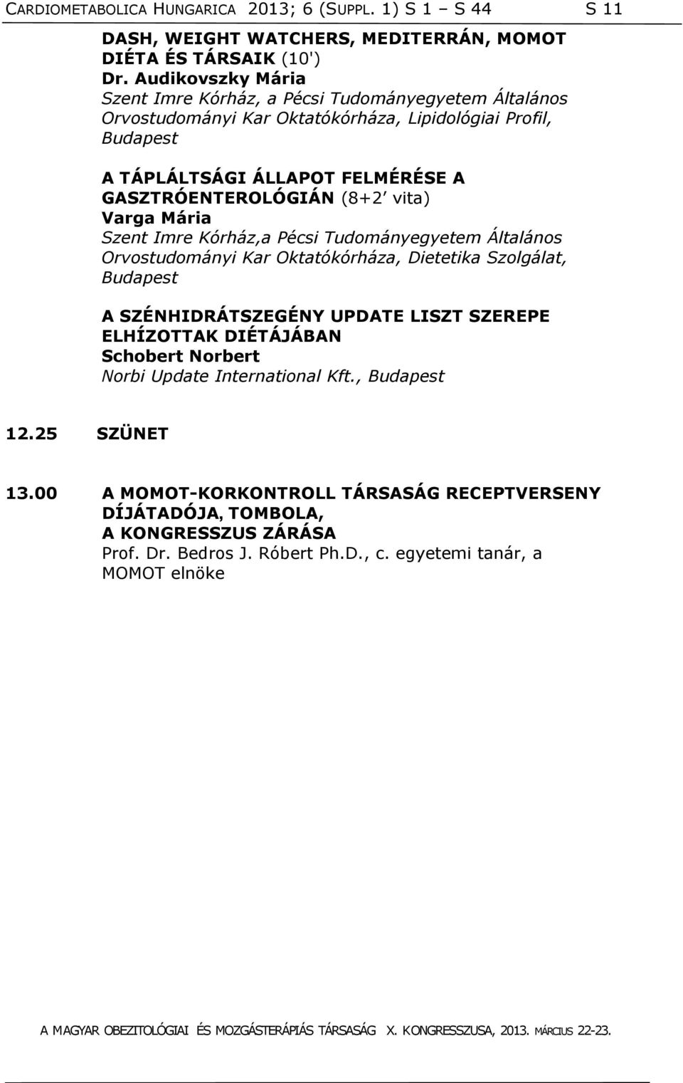 GASZTRÓENTEROLÓGIÁN (8+2 vita) Varga Mária Szent Imre Kórház,a Pécsi Tudományegyetem Általános Orvostudományi Kar Oktatókórháza, Dietetika Szolgálat, Budapest A SZÉNHIDRÁTSZEGÉNY UPDATE