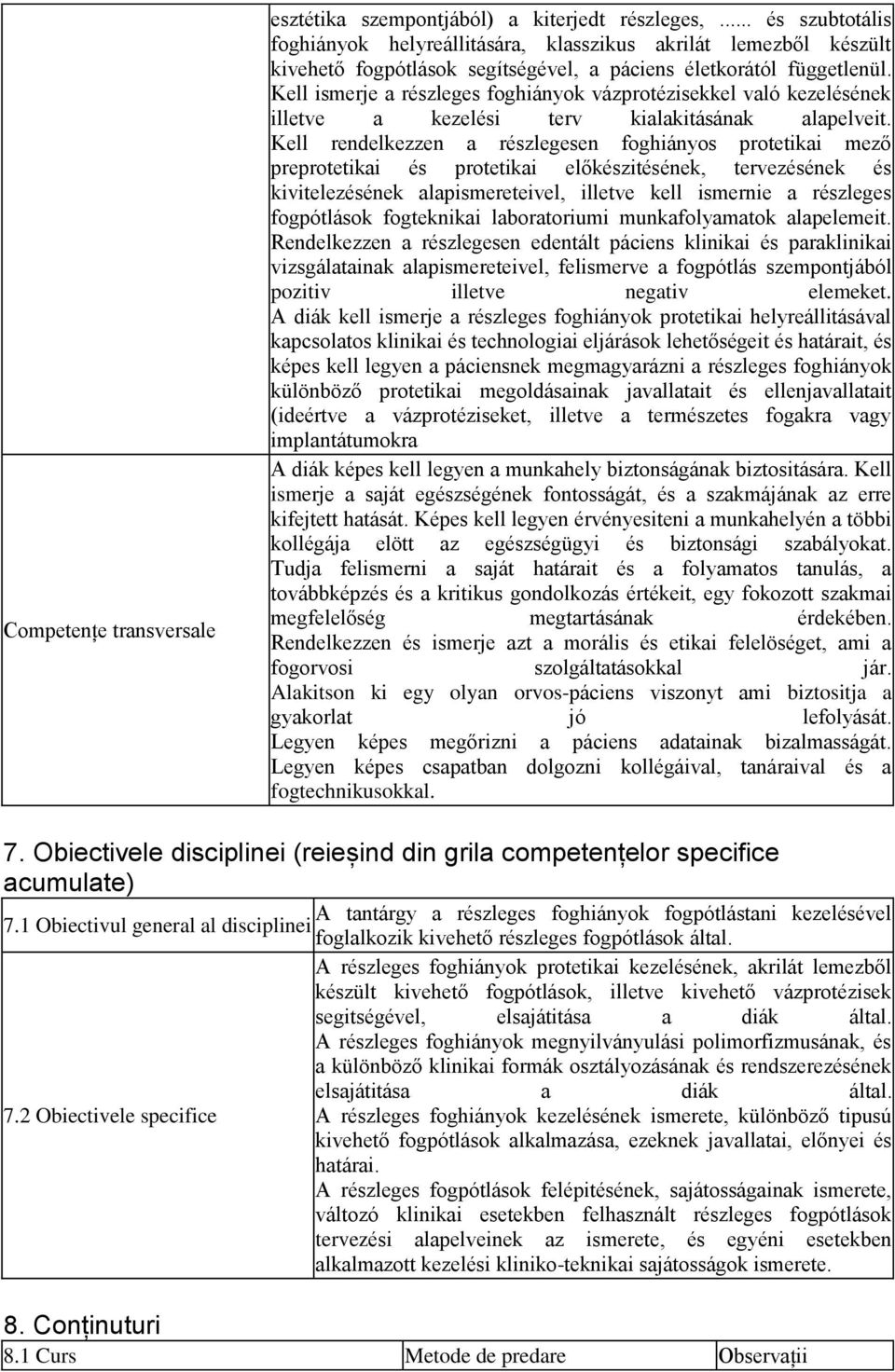 Kell ismerje a részleges foghiányok vázprotézisekkel való kezelésének illetve a kezelési terv kialakitásának alapelveit.