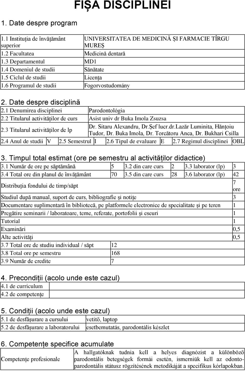 2 Titularul activităților de curs Asist univ dr Buka Imola Zsuzsa 2.3 Titularul activităților de lp Dr. Sitaru Alexandru, Dr.Șef lucr.dr.lazăr Luminita, Hănțoiu Tudor, Dr. Buka Imola, Dr.