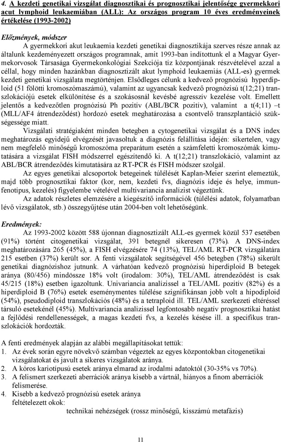 Társasága Gyermekonkológiai Szekciója tíz központjának részvételével azzal a céllal, hogy minden hazánkban diagnosztizált akut lymphoid leukaemiás (ALL-es) gyermek kezdeti genetikai vizsgálata