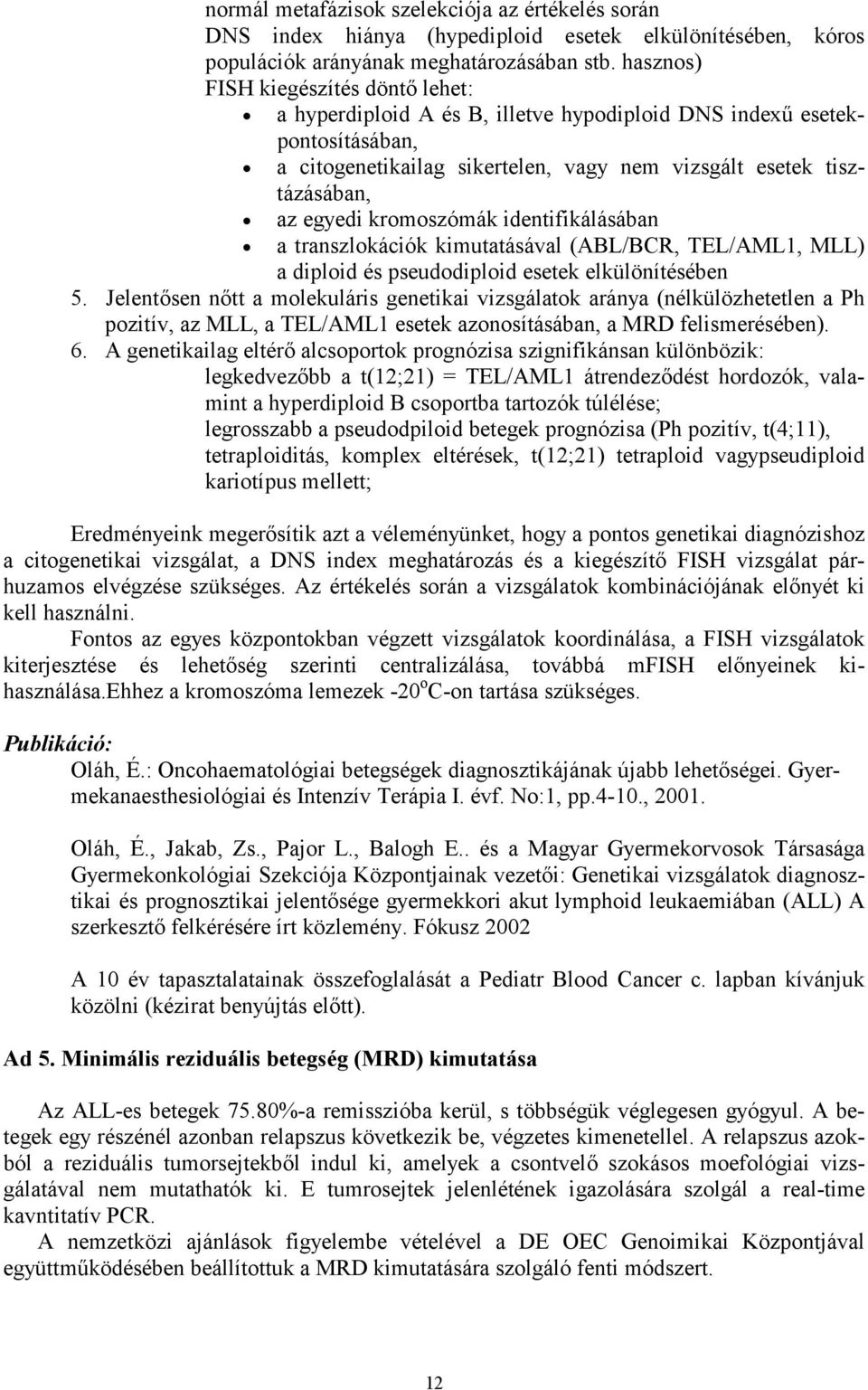 kromoszómák identifikálásában a transzlokációk kimutatásával (ABL/BCR, TEL/AML1, MLL) a diploid és pseudodiploid esetek elkülönítésében 5.