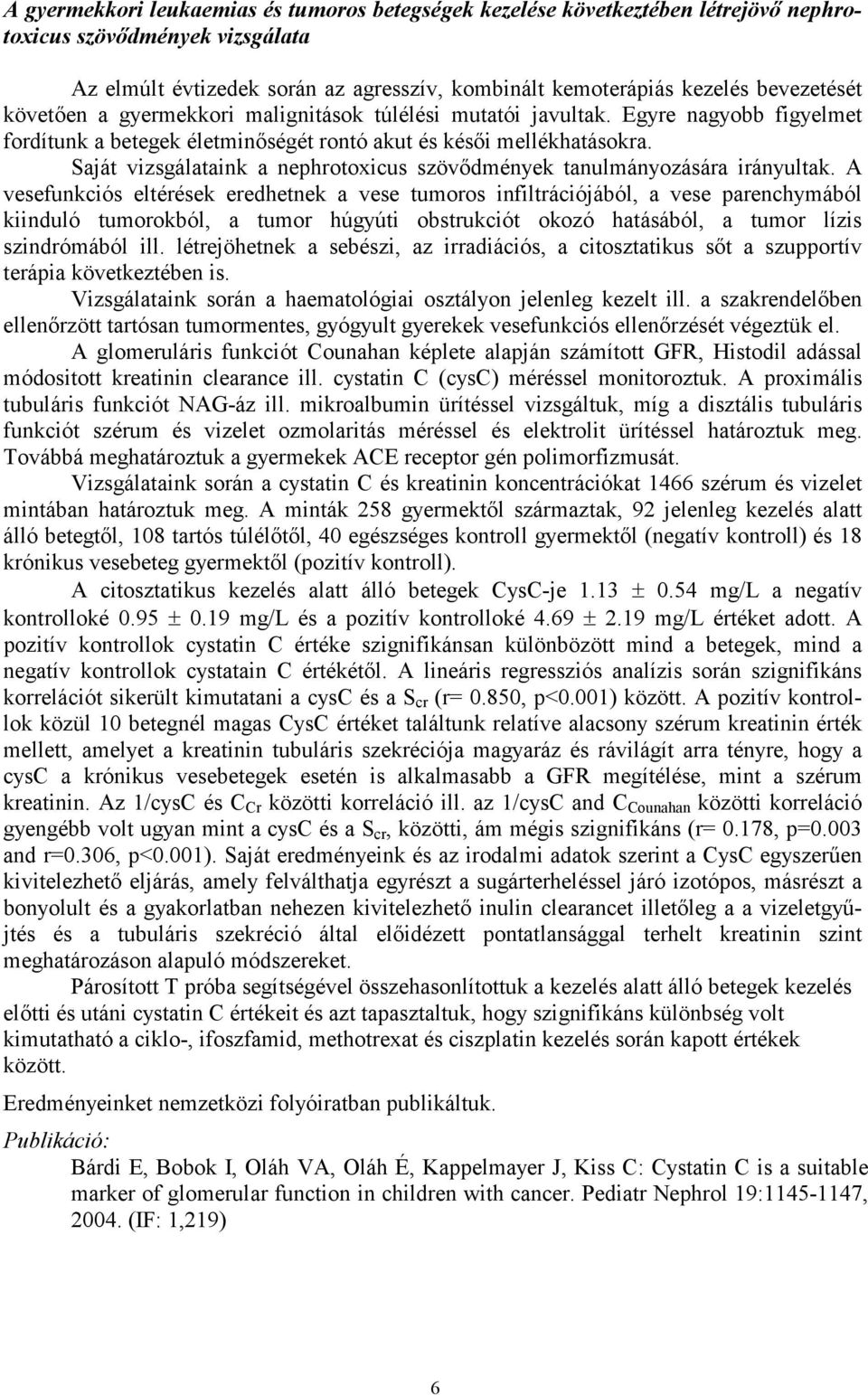 Saját vizsgálataink a nephrotoxicus szövődmények tanulmányozására irányultak.