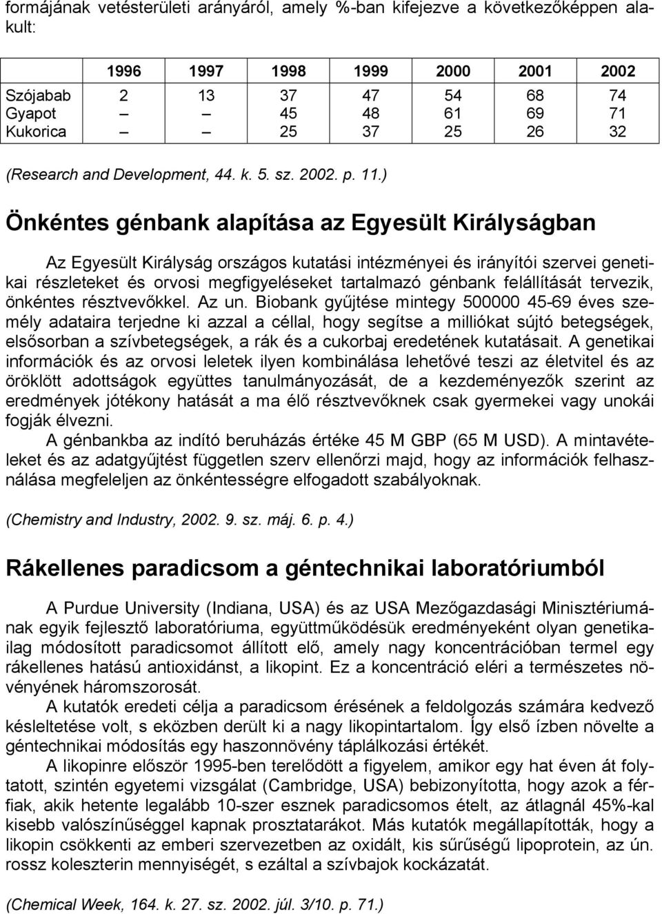 ) Önkéntes génbank alapítása az Egyesült Királyságban Az Egyesült Királyság országos kutatási intézményei és irányítói szervei genetikai részleteket és orvosi megfigyeléseket tartalmazó génbank